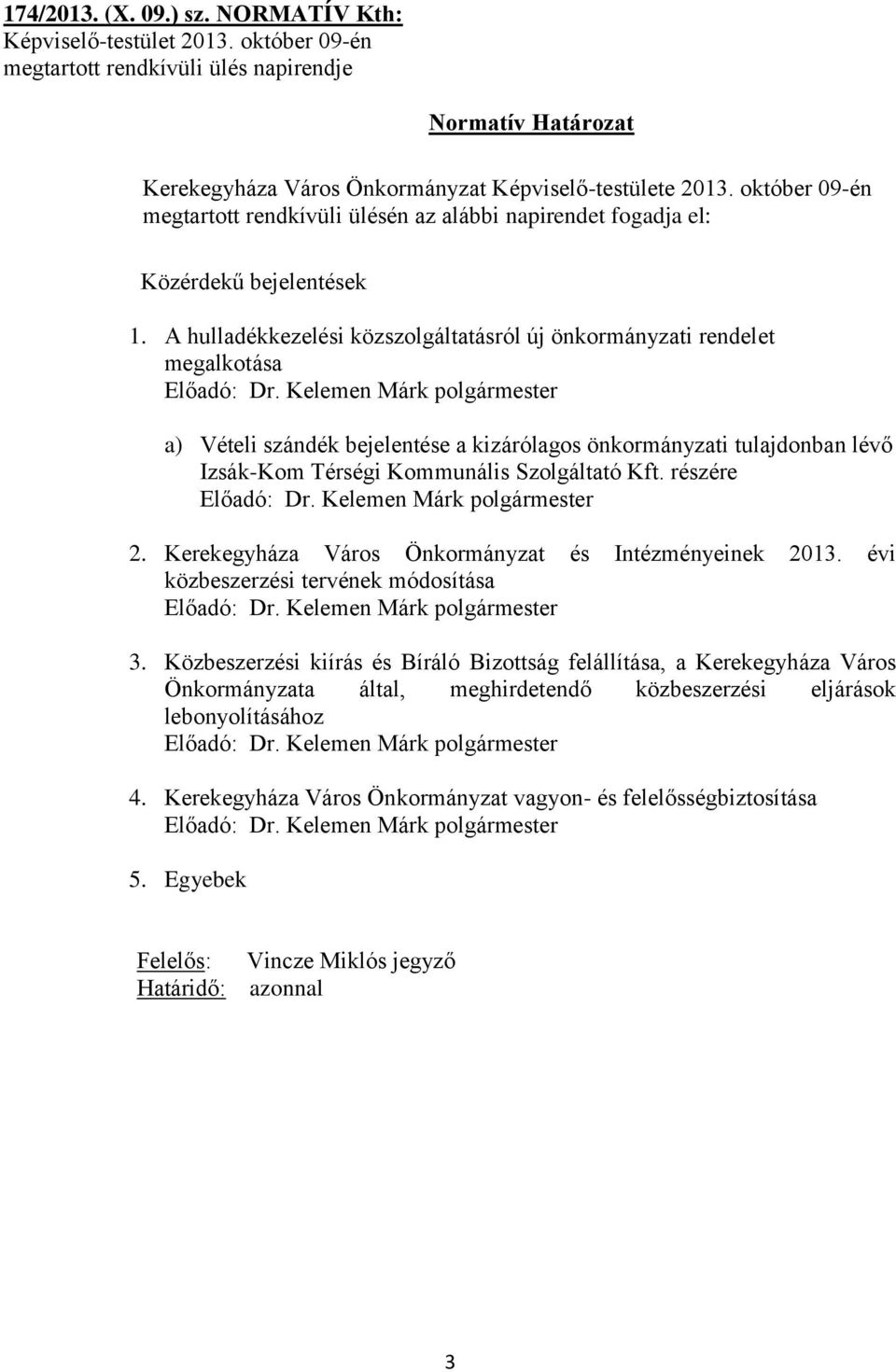 Kelemen Márk polgármester a) Vételi szándék bejelentése a kizárólagos önkormányzati tulajdonban lévő Izsák-Kom Térségi Kommunális Szolgáltató Kft. részére Előadó: Dr. Kelemen Márk polgármester 2.