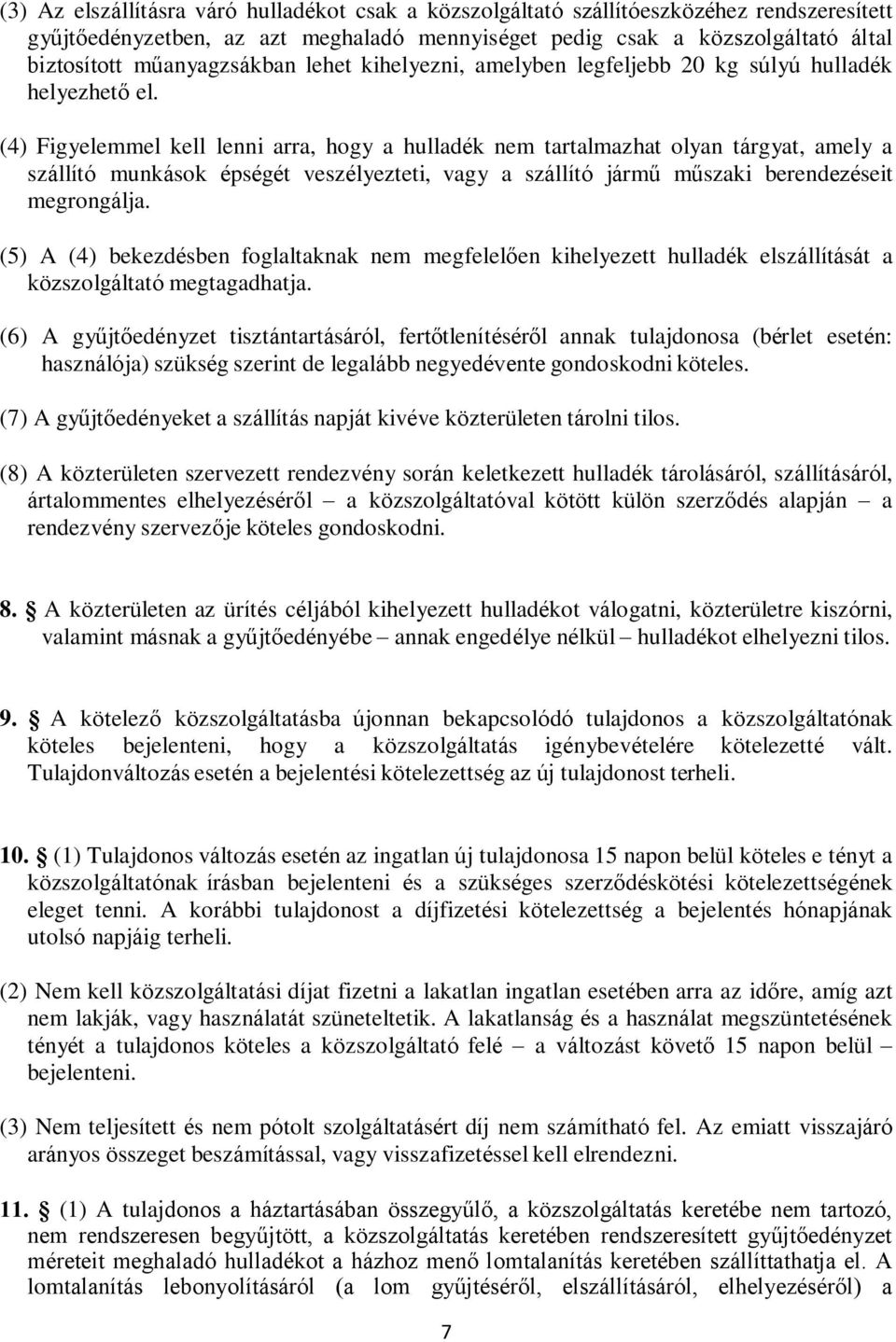 (4) Figyelemmel kell lenni arra, hogy a hulladék nem tartalmazhat olyan tárgyat, amely a szállító munkások épségét veszélyezteti, vagy a szállító jármű műszaki berendezéseit megrongálja.