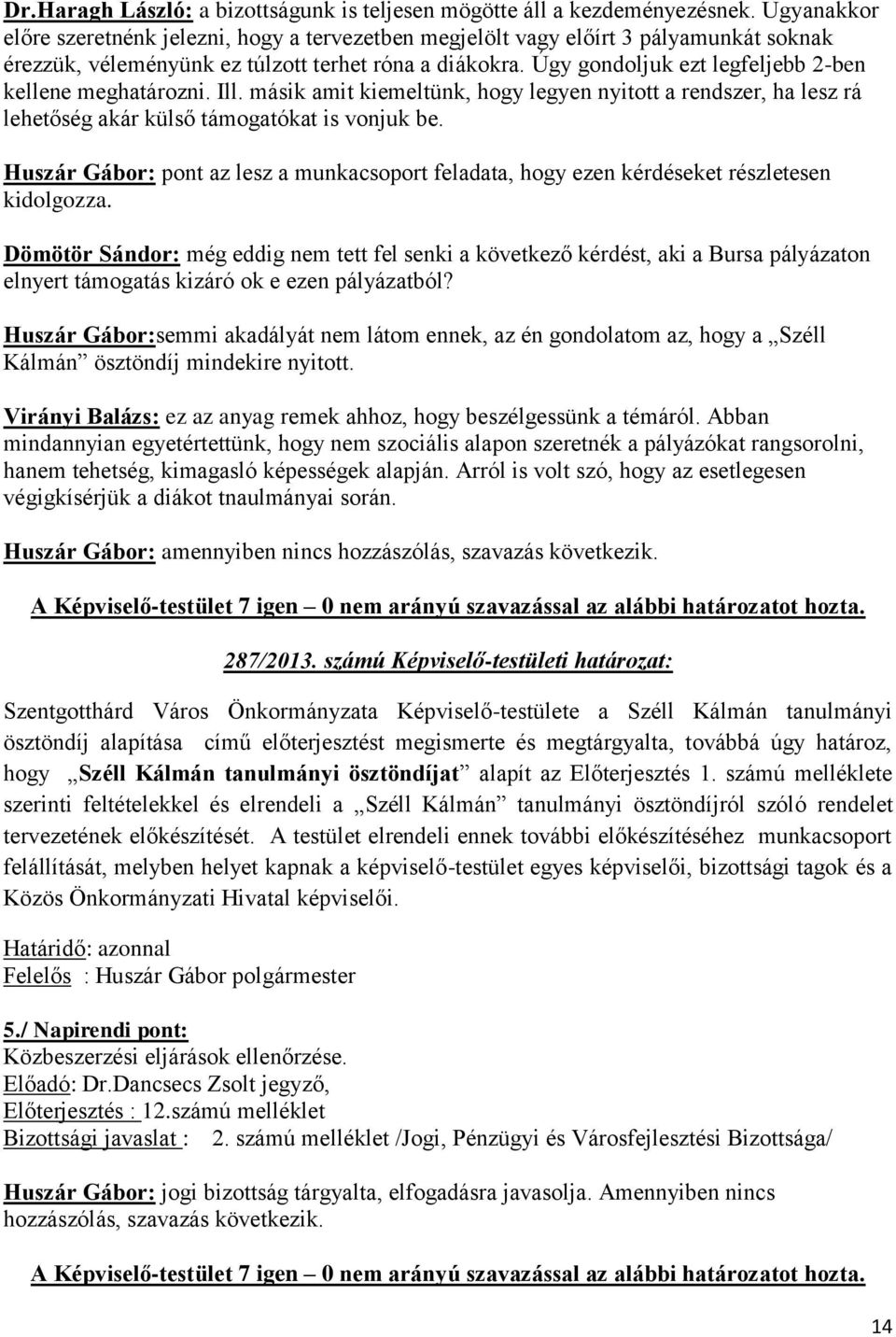 Úgy gondoljuk ezt legfeljebb 2-ben kellene meghatározni. Ill. másik amit kiemeltünk, hogy legyen nyitott a rendszer, ha lesz rá lehetőség akár külső támogatókat is vonjuk be.