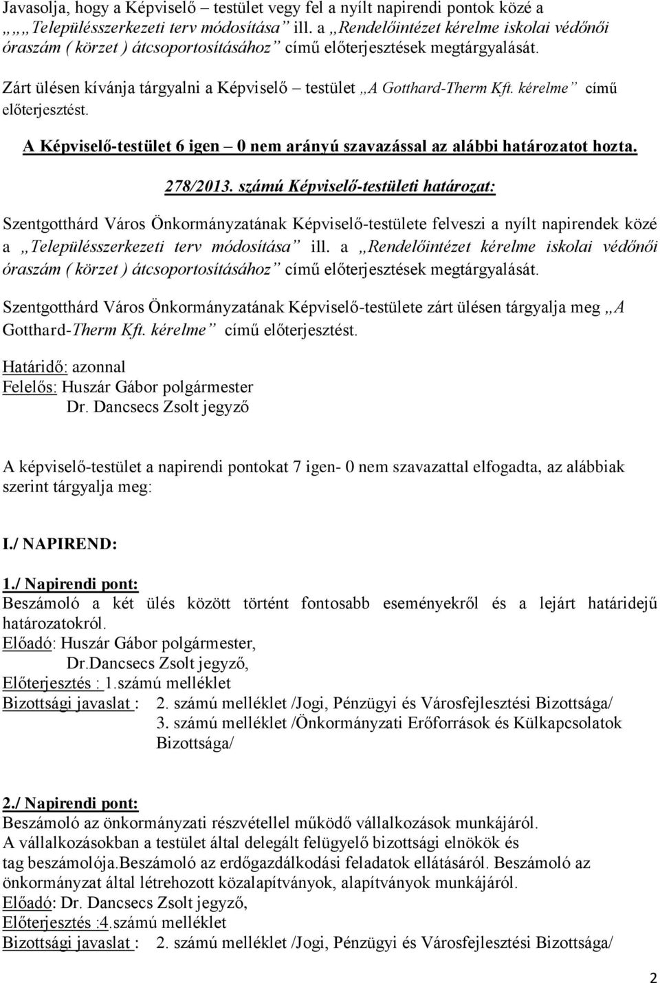 kérelme című előterjesztést. A Képviselő-testület 6 igen 0 nem arányú szavazással az alábbi határozatot hozta. 278/2013.