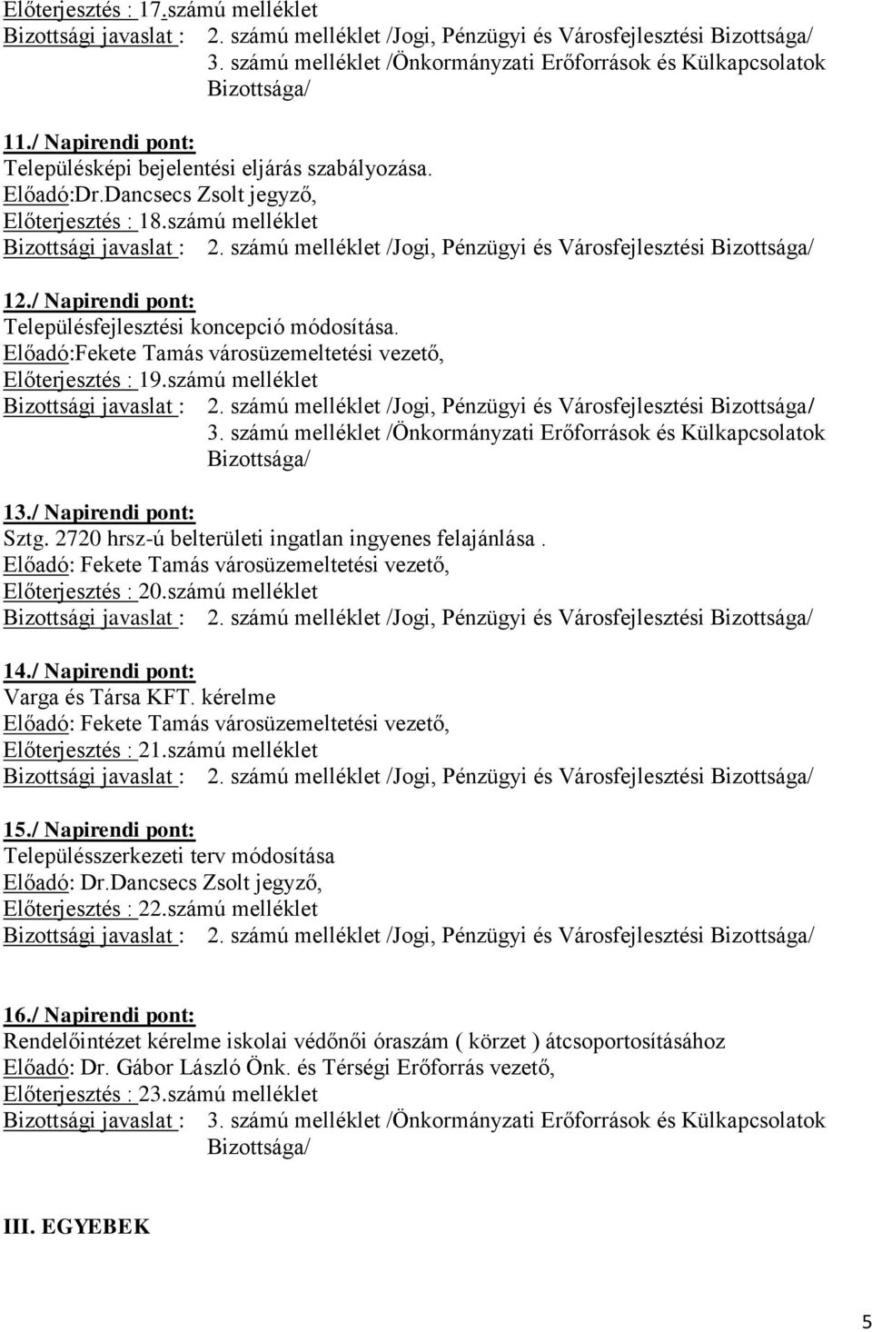 2720 hrsz-ú belterületi ingatlan ingyenes felajánlása. Előadó: Fekete Tamás városüzemeltetési vezető, Előterjesztés : 20.számú melléklet 14./ Napirendi pont: Varga és Társa KFT.