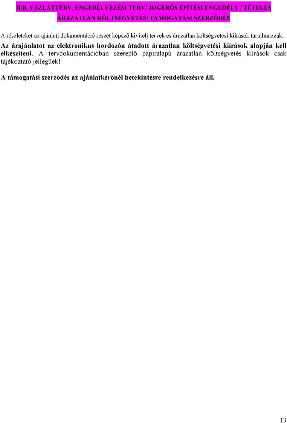 Az árajánlatot az elektronikus hordozón átadott árazatlan költségvetési kiírások alapján kell elkészíteni.