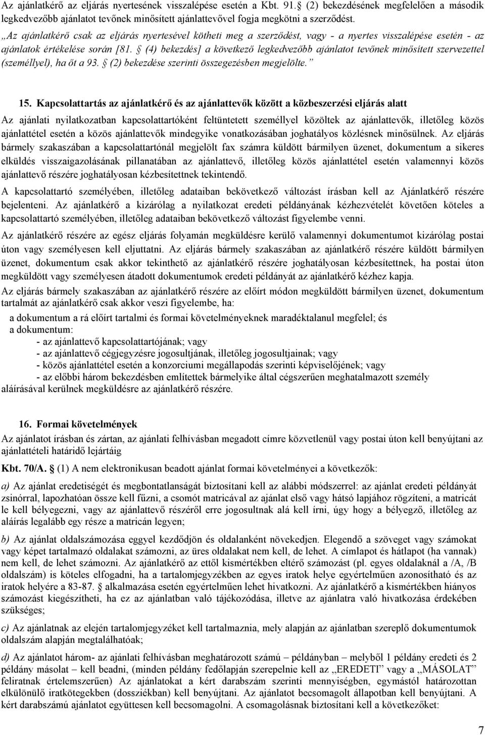 (4) bekezdés] a következő legkedvezőbb ajánlatot tevőnek minősített szervezettel (személlyel), ha őt a 93. (2) bekezdése szerinti összegezésben megjelölte. 15.