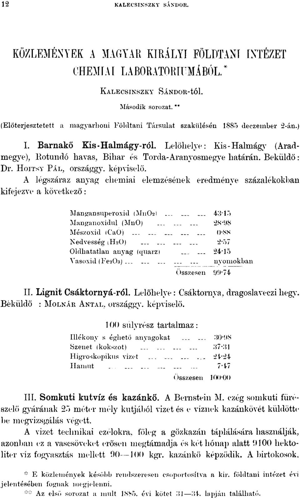 Lelőhelye: Kis - Halmágy (Aradmegye), Rotundó havas, Bihar és Torda-Aranyosmegye határán. Beküldő: Dr. H oitsy P ál, országgy. képviselő.