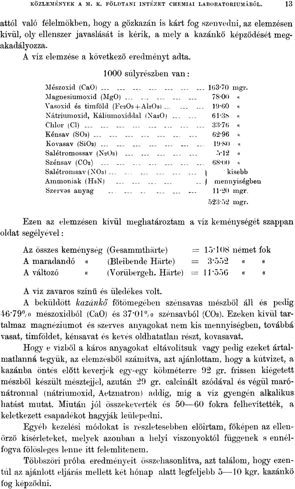 A víz elemzése a következő eredményt adta. 1000 súlyrészben v a n : Mészoxid (CaO).................. Magnesiumoxid (MgO) Vasoxid és timföld (Fe20s- -Al20s)... Nátriumoxid, Káliumoxiddal (Na20).