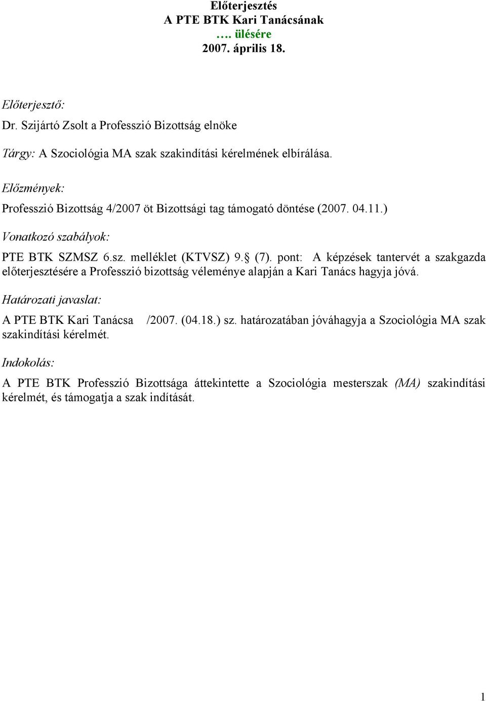 Előzmények: Professzió Bizottság 4/2007 öt Bizottsági tag támogató döntése (2007. 04.11.) Vonatkozó szabályok: PTE BTK SZMSZ 6.sz. melléklet (KTVSZ) 9. (7).