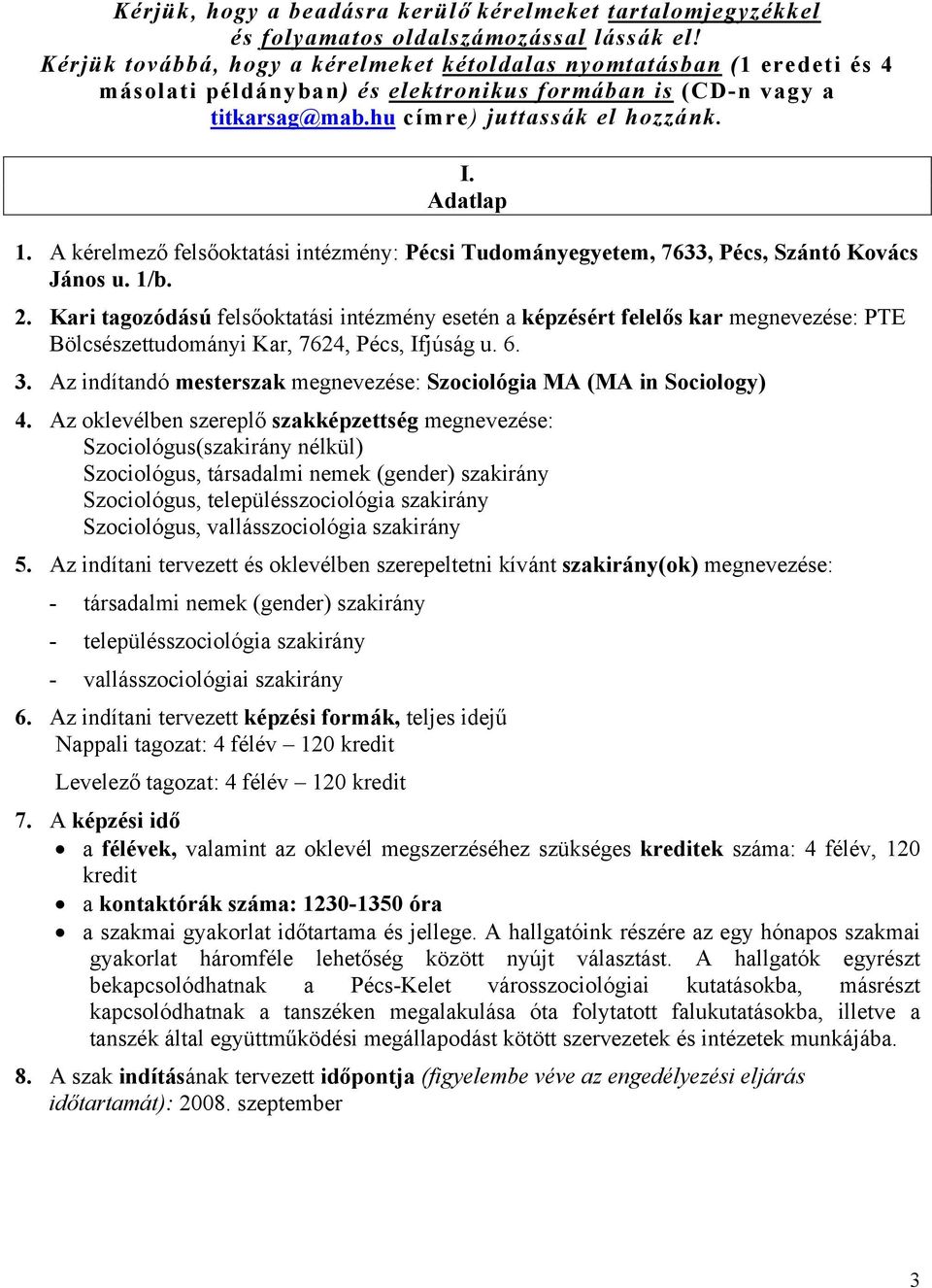 A kérelmező felsőoktatási intézmény: Pécsi Tudományegyetem, 7633, Pécs, Szántó Kovács János u. 1/b. 2.