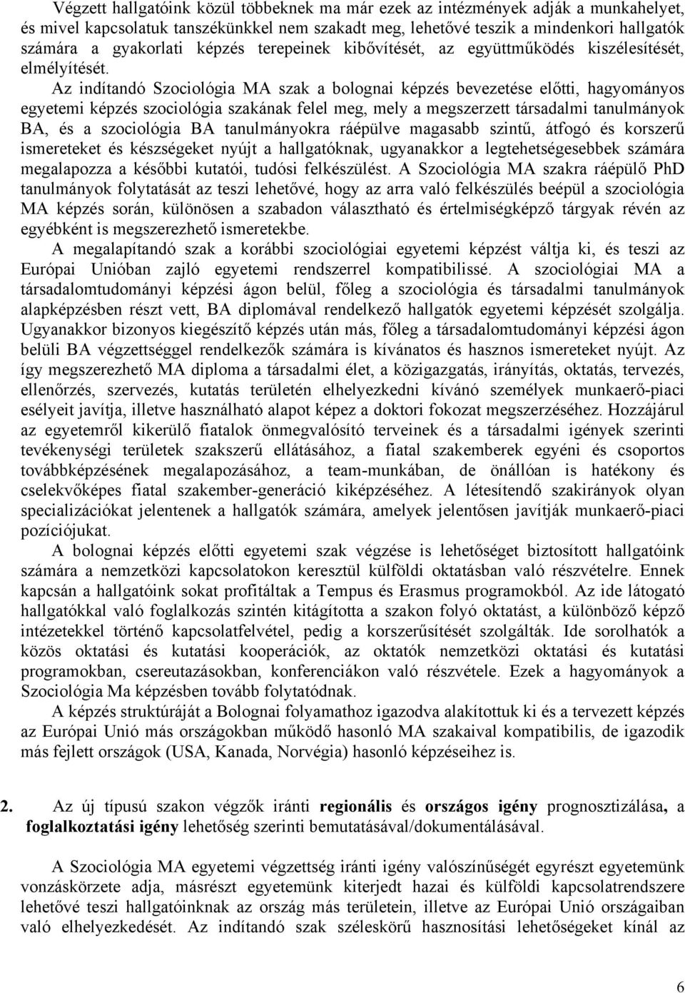 Az indítandó Szociológia MA szak a bolognai képzés bevezetése előtti, hagyományos egyetemi képzés szociológia szakának felel meg, mely a megszerzett társadalmi tanulmányok BA, és a szociológia BA