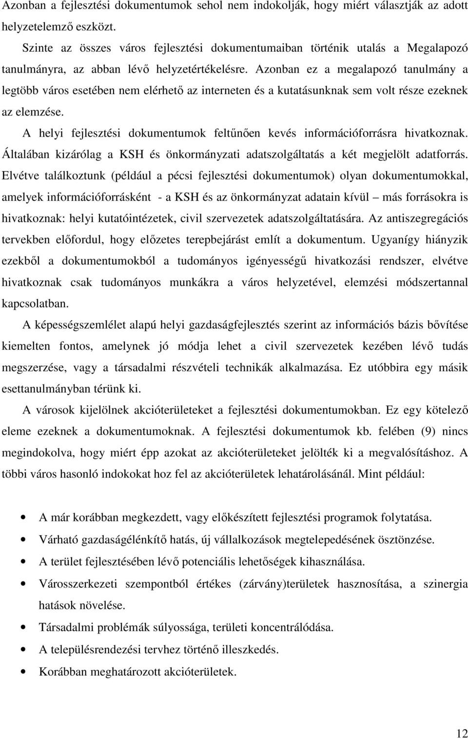 Azonban ez a megalapozó tanulmány a legtöbb város esetében nem elérhető az interneten és a kutatásunknak sem volt része ezeknek az elemzése.