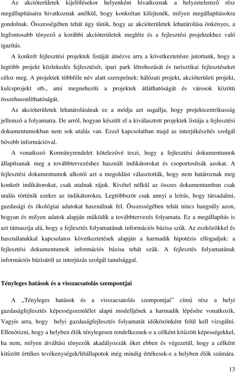 A konkrét fejlesztési projektek listáját átnézve arra a következtetésre jutottunk, hogy a legtöbb projekt közlekedés fejlesztését, ipari park létrehozását és turisztikai fejlesztéseket céloz meg.