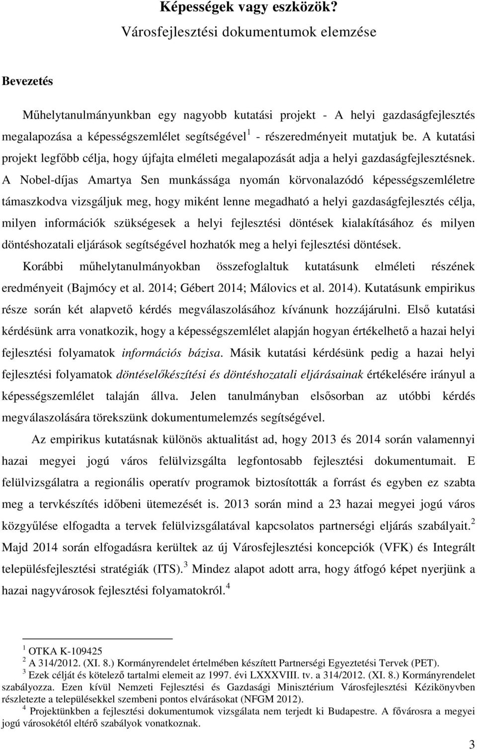 mutatjuk be. A kutatási projekt legfőbb célja, hogy újfajta elméleti megalapozását adja a helyi gazdaságfejlesztésnek.