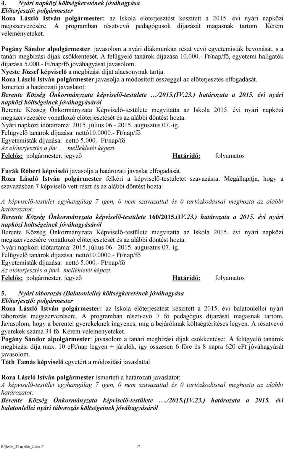 Pogány Sándor alpolgármester: javasolom a nyári diákmunkán részt vevő egyetemisták bevonását, s a tanári megbízási díjak csökkentését. A felügyelő tanárok díjazása 10.000.