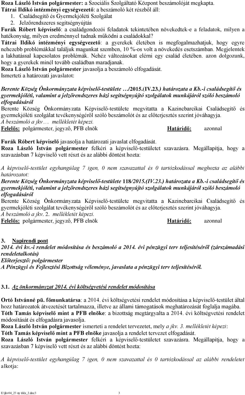 Jelzőrendszeres segítségnyújtás Furák Róbert képviselő: a családgondozói feladatok tekintetében növekedtek-e a feladatok, milyen a hatékonyság, milyen eredménnyel tudnak működni a családokkal?