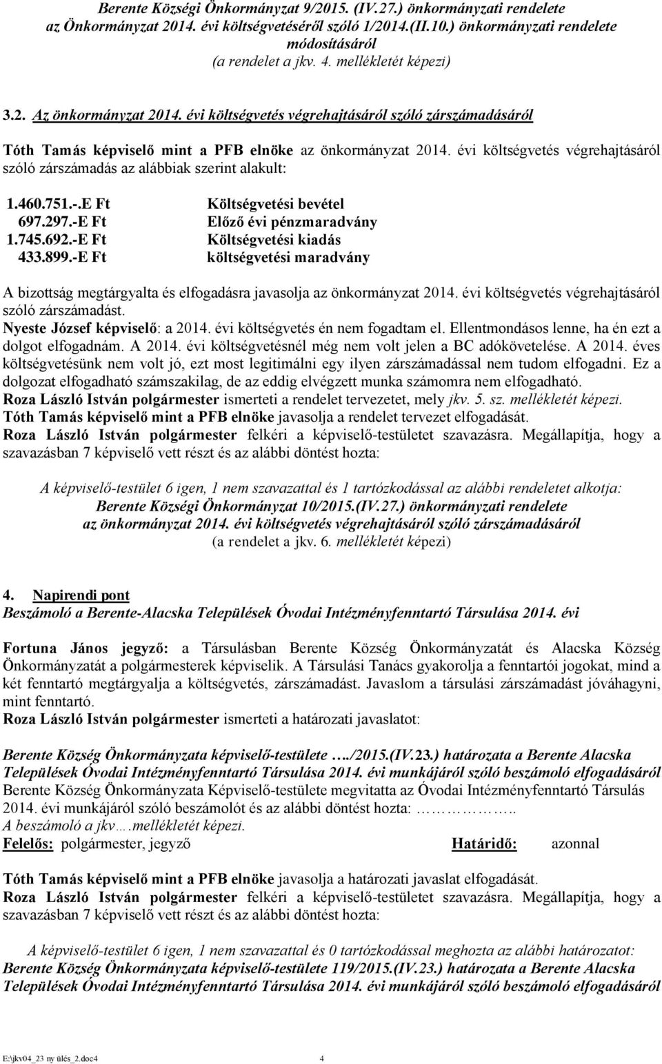 évi költségvetés végrehajtásáról szóló zárszámadás az alábbiak szerint alakult: 1.460.751.-.E Ft 697.297.-E Ft 1.745.692.-E Ft 433.899.