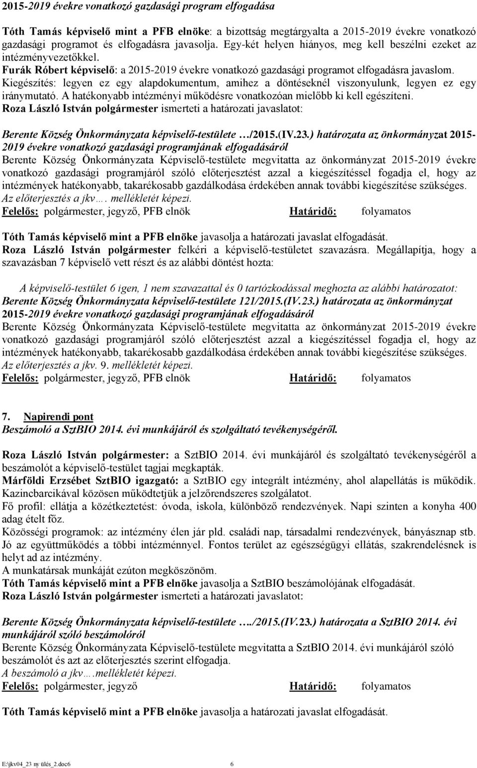 Kiegészítés: legyen ez egy alapdokumentum, amihez a döntéseknél viszonyulunk, legyen ez egy iránymutató. A hatékonyabb intézményi működésre vonatkozóan mielőbb ki kell egészíteni.