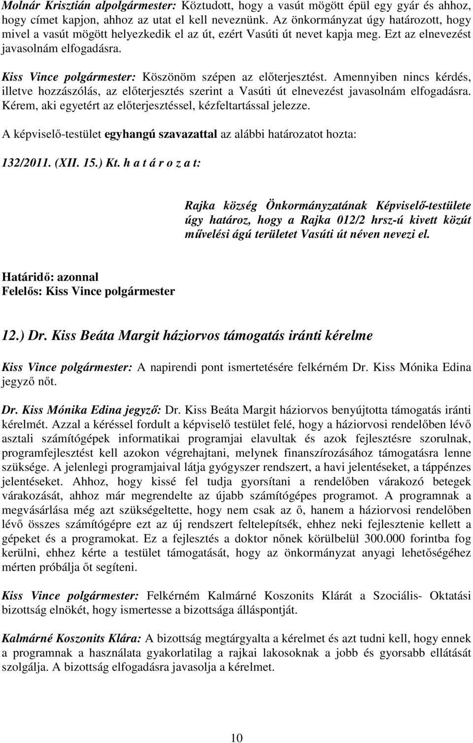 Kiss Vince polgármester: Köszönöm szépen az előterjesztést. Amennyiben nincs kérdés, illetve hozzászólás, az előterjesztés szerint a Vasúti út elnevezést javasolnám elfogadásra.