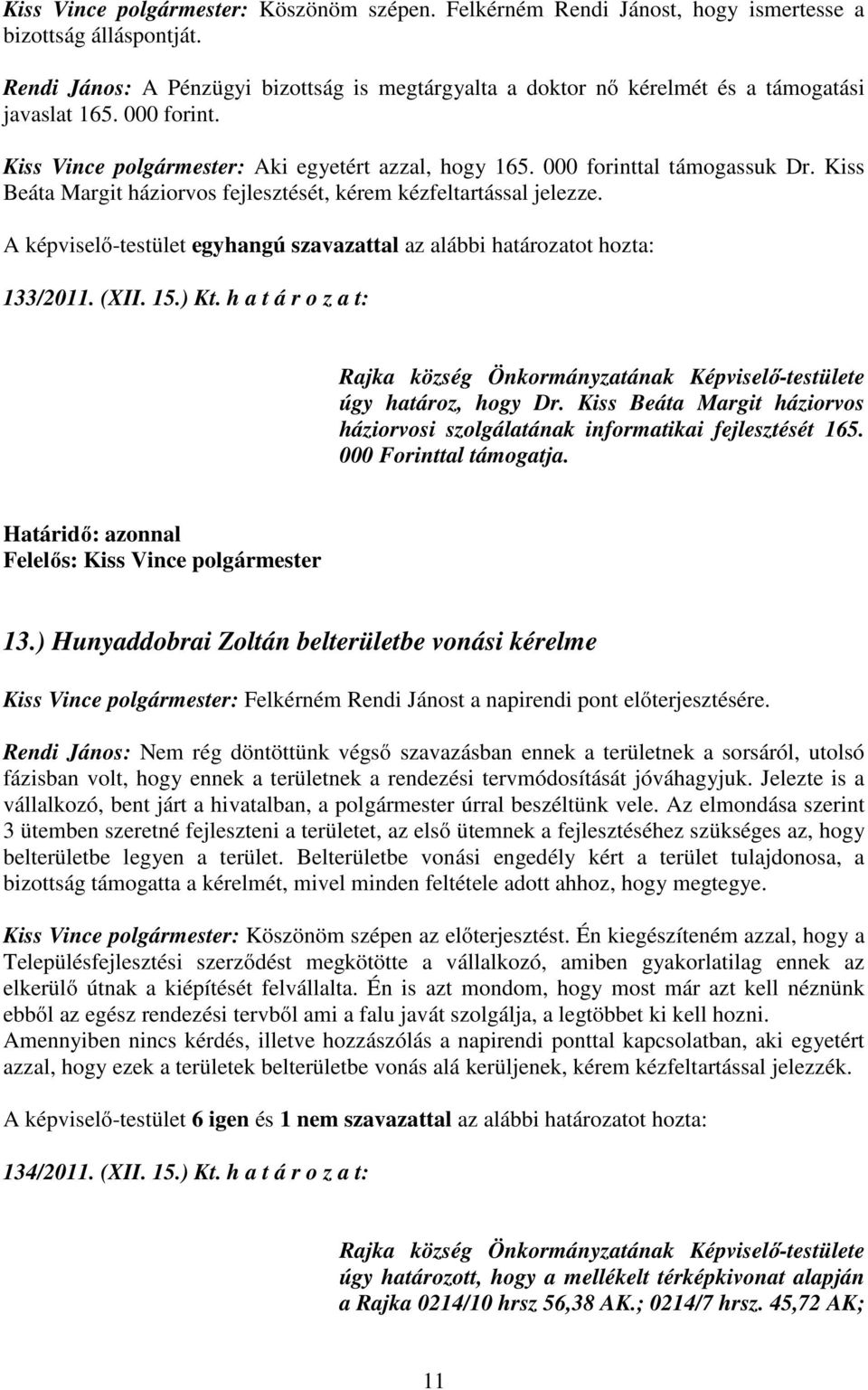 Kiss Beáta Margit háziorvos fejlesztését, kérem kézfeltartással jelezze. 133/2011. (XII. 15.) Kt. h a t á r o z a t: úgy határoz, hogy Dr.