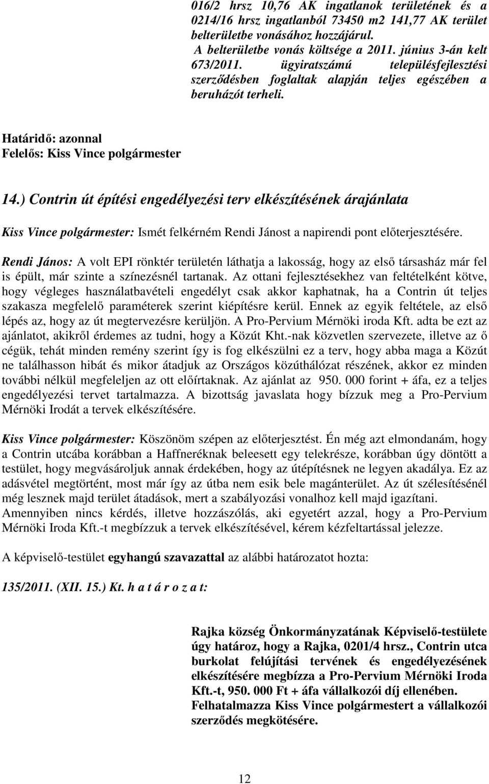 ) Contrin út építési engedélyezési terv elkészítésének árajánlata Kiss Vince polgármester: Ismét felkérném Rendi Jánost a napirendi pont előterjesztésére.