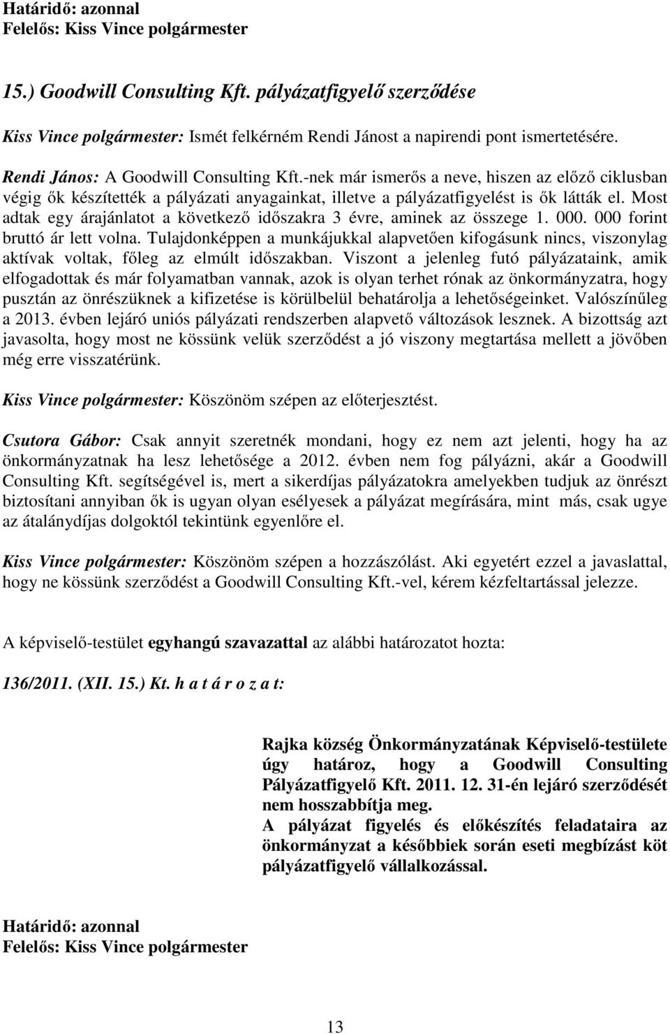 Most adtak egy árajánlatot a következő időszakra 3 évre, aminek az összege 1. 000. 000 forint bruttó ár lett volna.