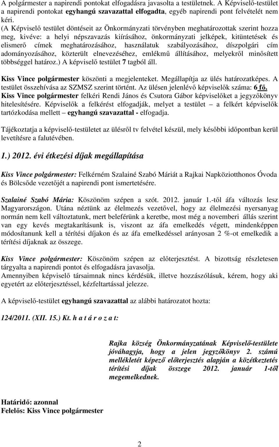 meghatározásához, használatuk szabályozásához, díszpolgári cím adományozásához, közterült elnevezéséhez, emlékmű állításához, melyekről minősített többséggel határoz.