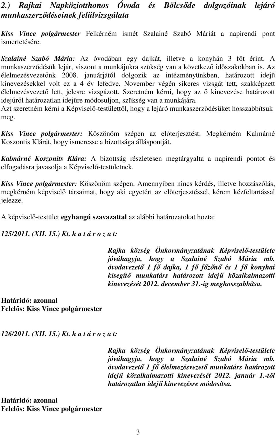 januárjától dolgozik az intézményünkben, határozott idejű kinevezésekkel volt ez a 4 év lefedve. November végén sikeres vizsgát tett, szakképzett élelmezésvezető lett, jelesre vizsgázott.