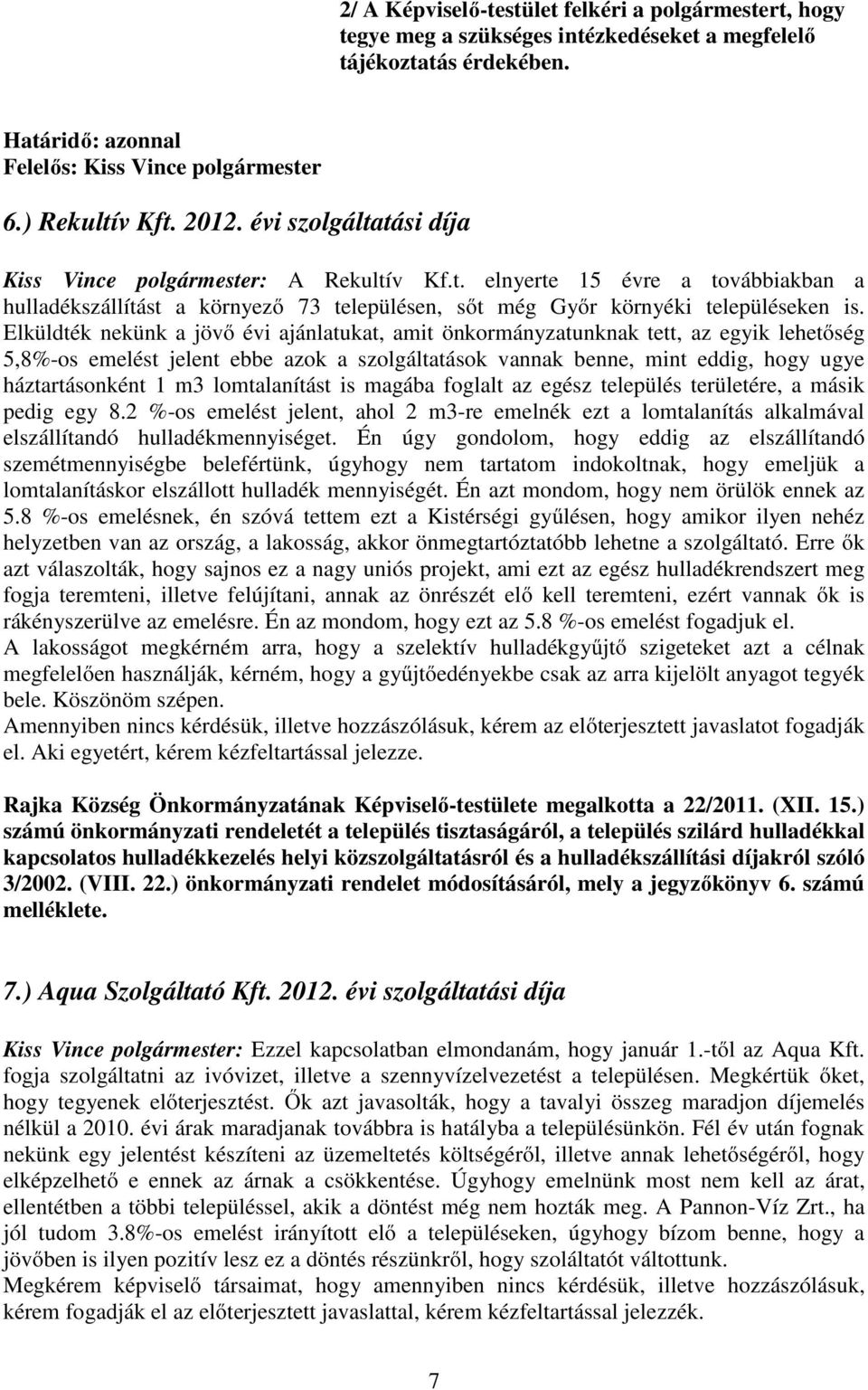 Elküldték nekünk a jövő évi ajánlatukat, amit önkormányzatunknak tett, az egyik lehetőség 5,8%-os emelést jelent ebbe azok a szolgáltatások vannak benne, mint eddig, hogy ugye háztartásonként 1 m3