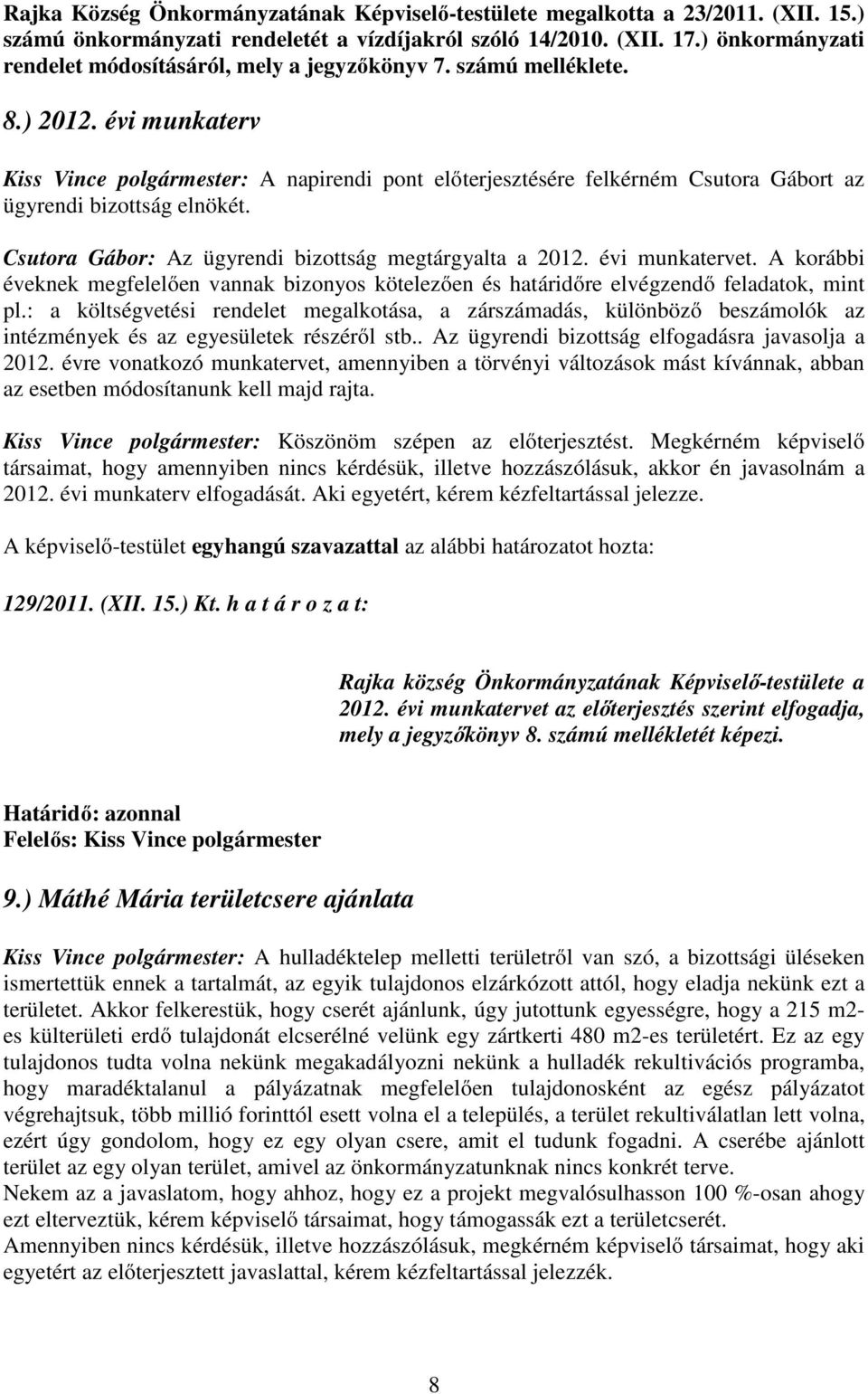 évi munkaterv Kiss Vince polgármester: A napirendi pont előterjesztésére felkérném Csutora Gábort az ügyrendi bizottság elnökét. Csutora Gábor: Az ügyrendi bizottság megtárgyalta a 2012.