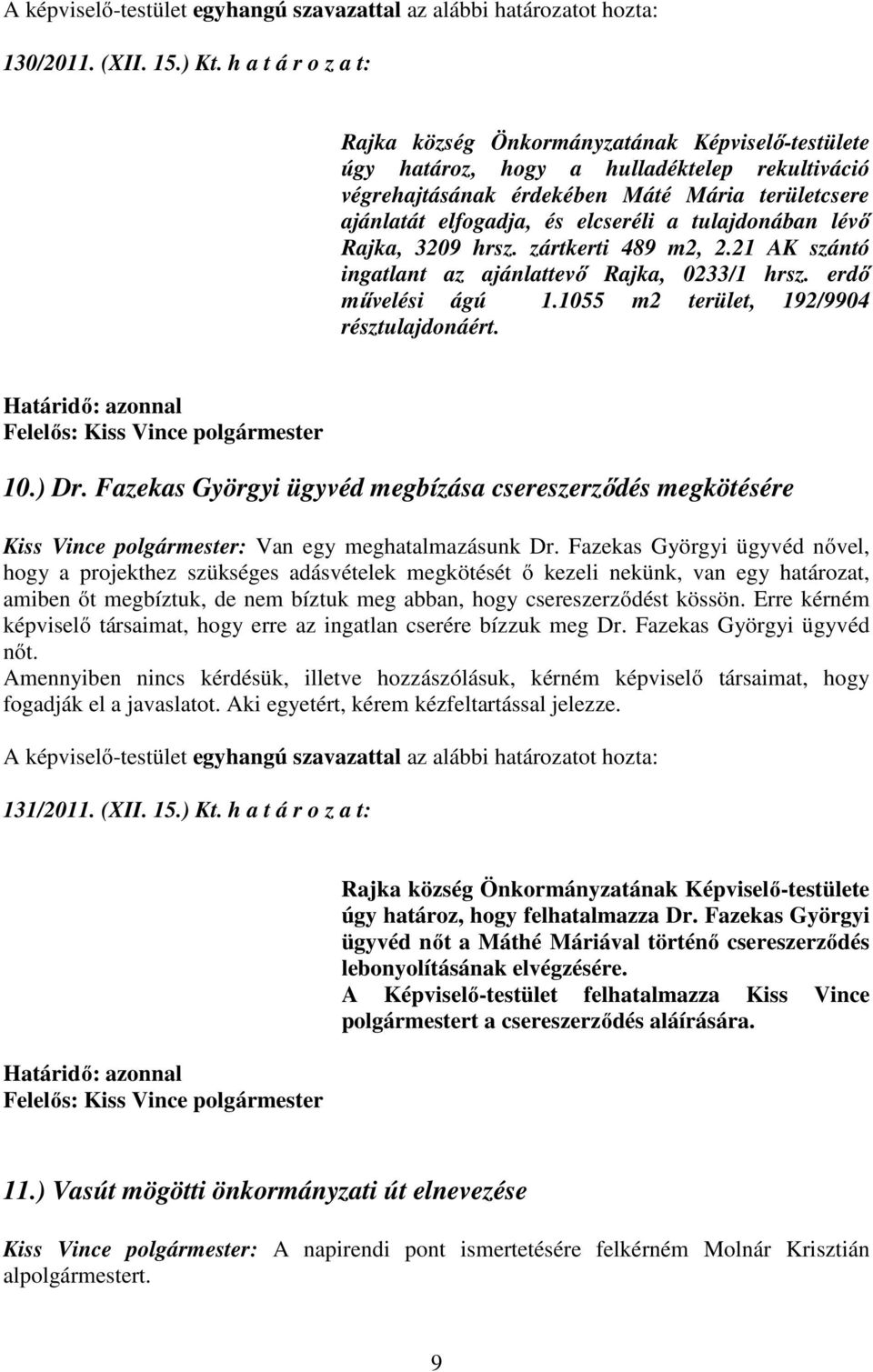 zártkerti 489 m2, 2.21 AK szántó ingatlant az ajánlattevő Rajka, 0233/1 hrsz. erdő művelési ágú 1.1055 m2 terület, 192/9904 résztulajdonáért. 10.) Dr.