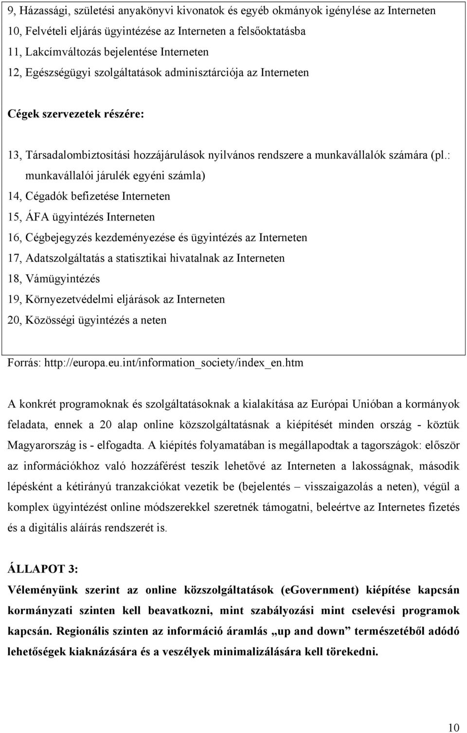 : munkavállalói járulék egyéni számla) 14, Cégadók befizetése Interneten 15, ÁFA ügyintézés Interneten 16, Cégbejegyzés kezdeményezése és ügyintézés az Interneten 17, Adatszolgáltatás a statisztikai