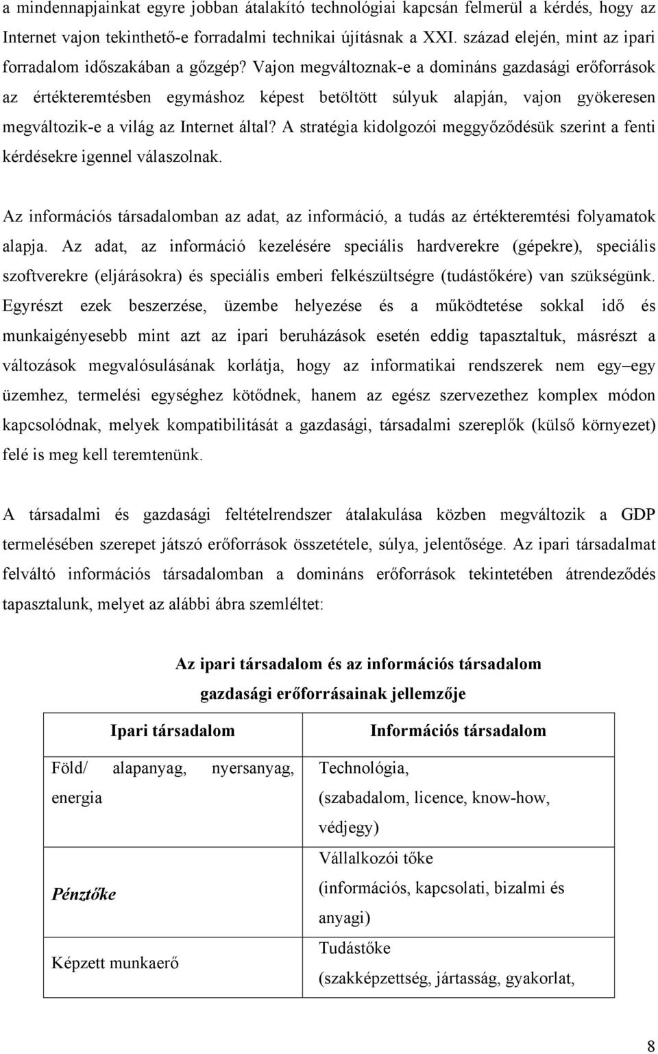 Vajon megváltoznak-e a domináns gazdasági erőforrások az értékteremtésben egymáshoz képest betöltött súlyuk alapján, vajon gyökeresen megváltozik-e a világ az Internet által?