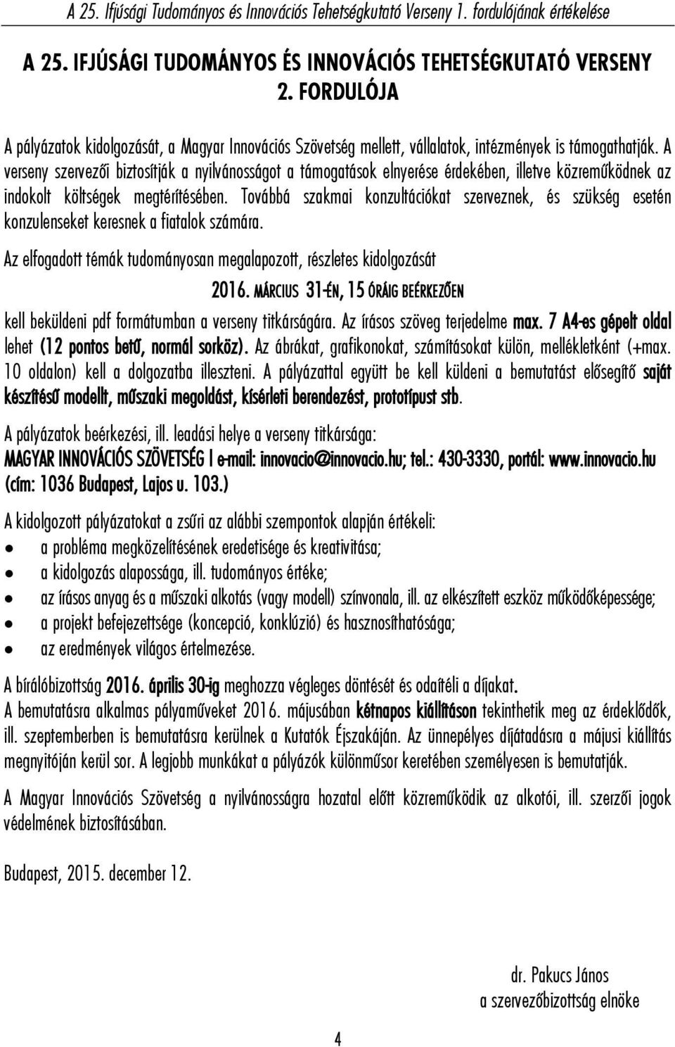 A verseny szervezői biztosítják a nyilvánosságot a támogatások elnyerése érdekében, illetve közreműködnek az indokolt költségek megtérítésében.