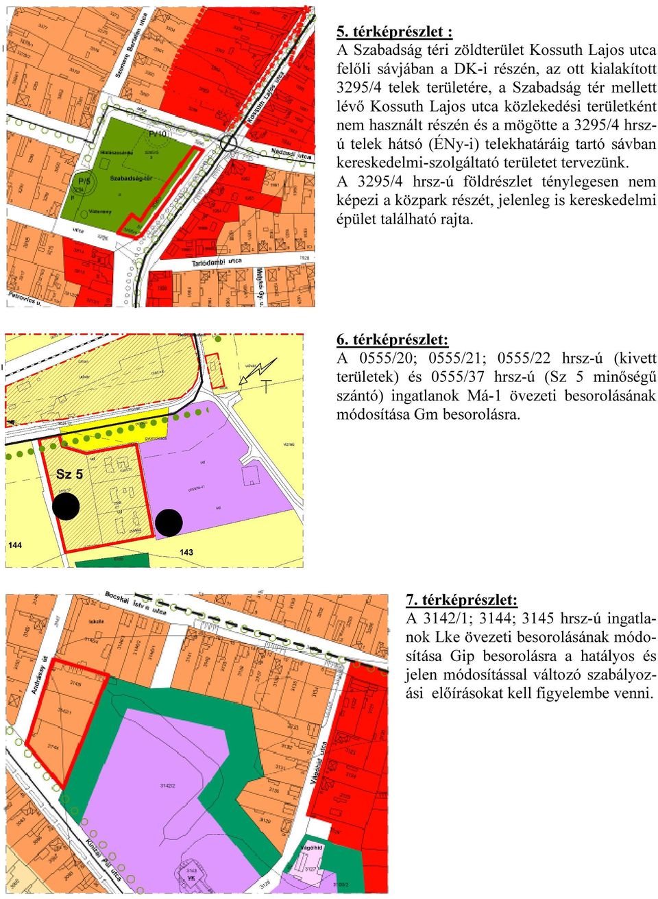 A 3295/4 hrsz-ú földrészlet ténylegesen nem képezi a közpark részét, jelenleg is kereskedelmi épület található rajta. 6.