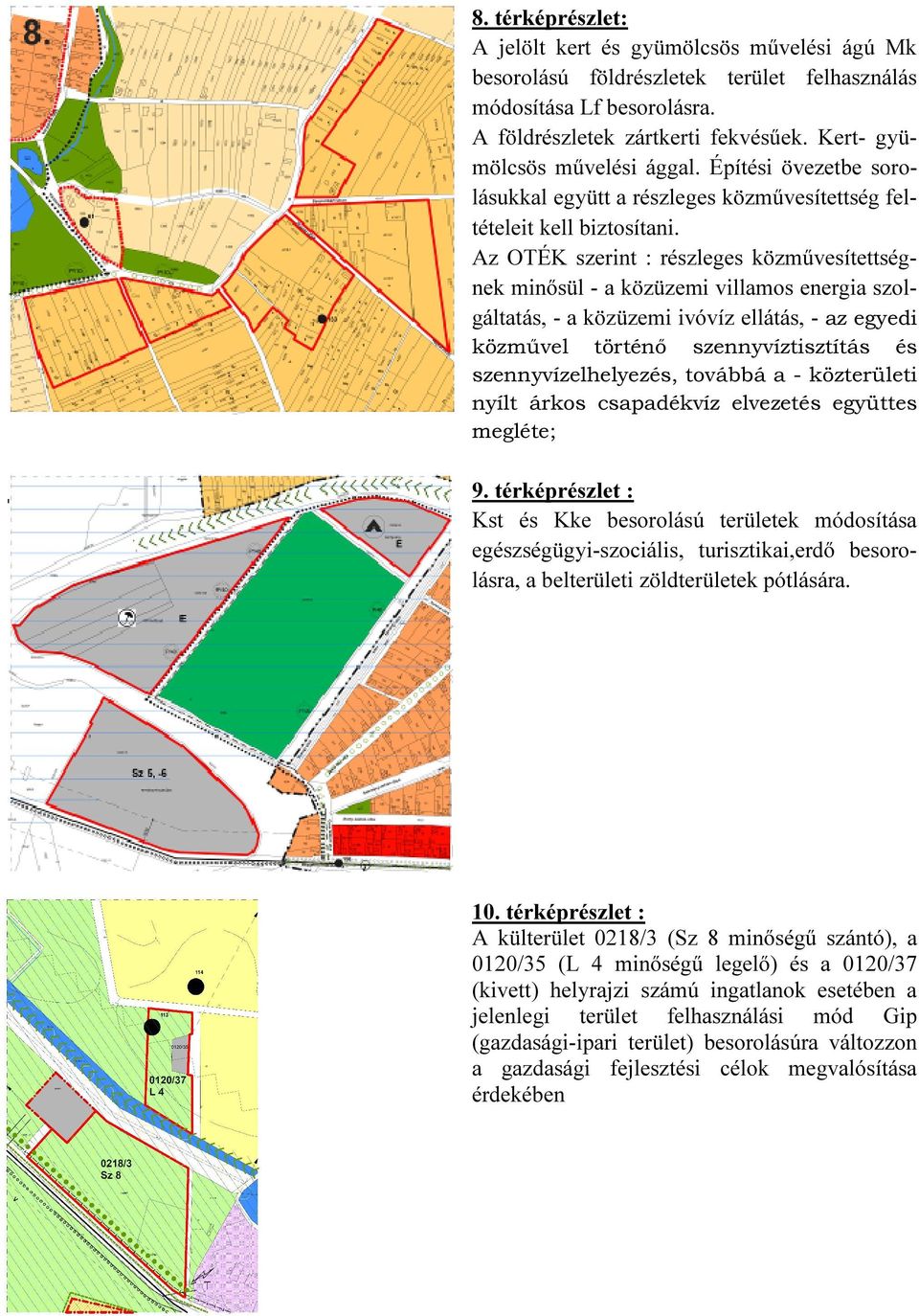 Az OTÉK szerint : részleges közművesítettségnek minősül - a közüzemi villamos energia szolgáltatás, - a közüzemi ivóvíz ellátás, - az egyedi közművel történő szennyvíztisztítás és