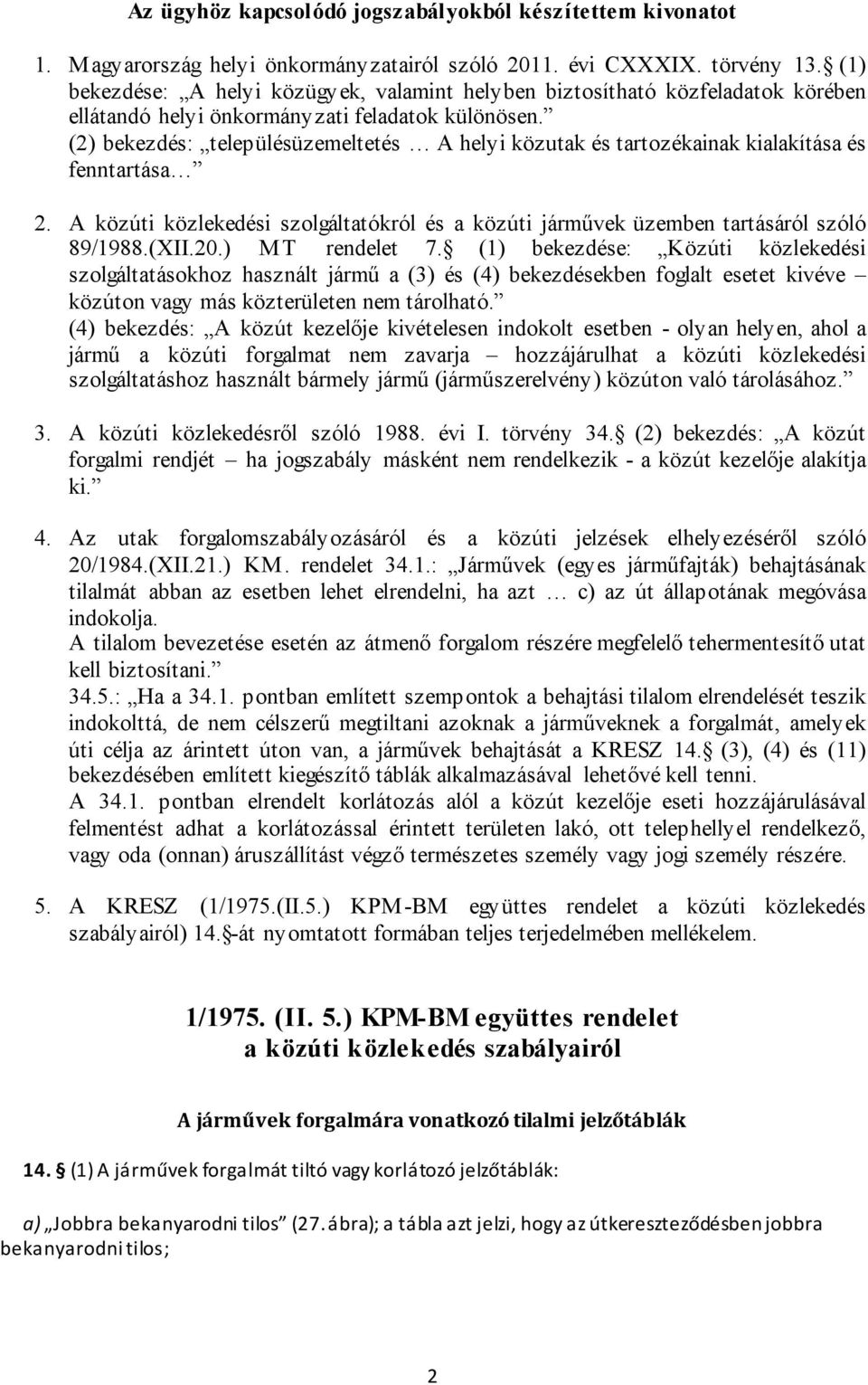 (2) bekezdés: településüzemeltetés A helyi közutak és tartozékainak kialakítása és fenntartása 2. A közúti közlekedési szolgáltatókról és a közúti járművek üzemben tartásáról szóló 89/1988.(XII.20.