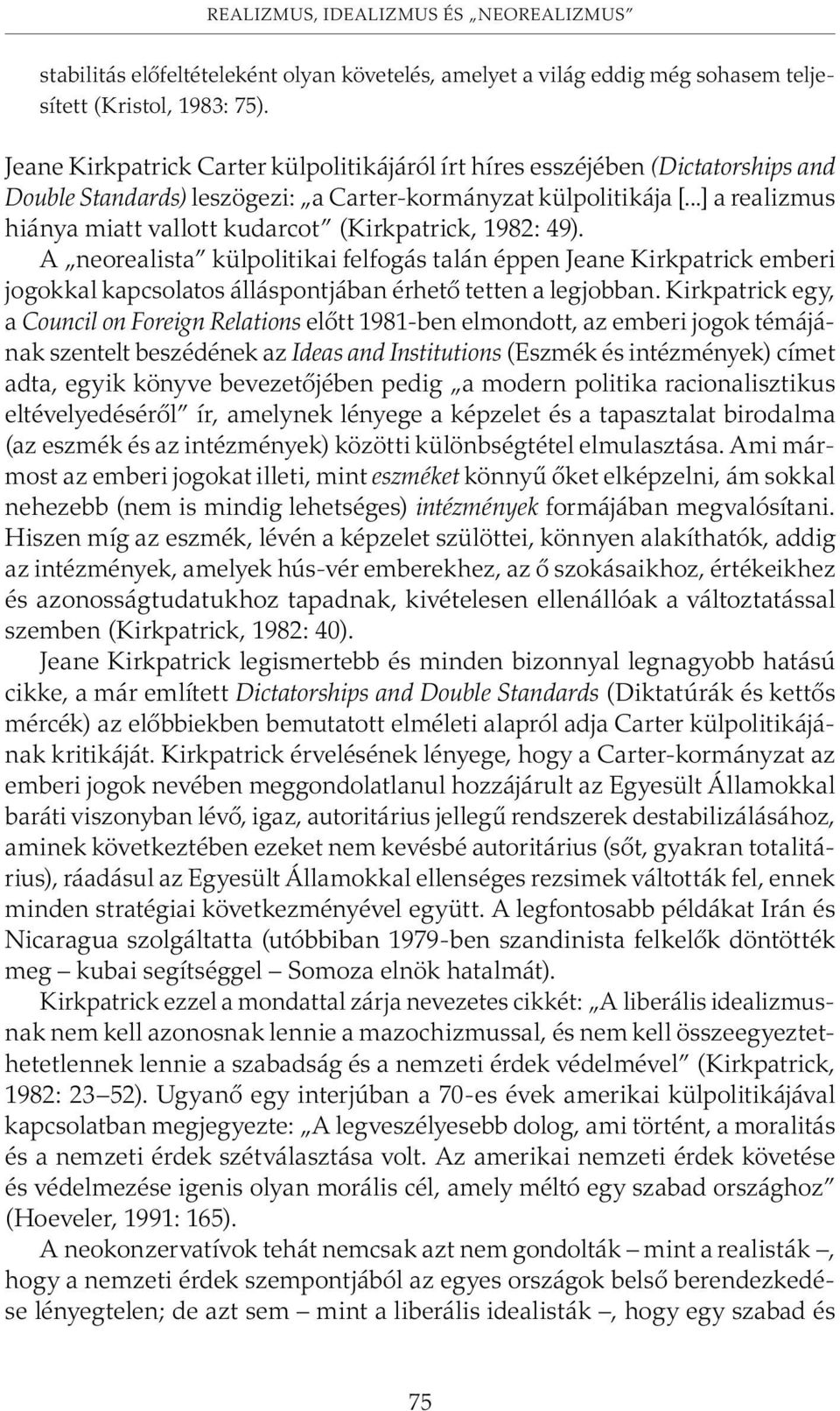 ..] a realizmus hiánya miatt vallott kudarcot (Kirkpatrick, 1982: 49).