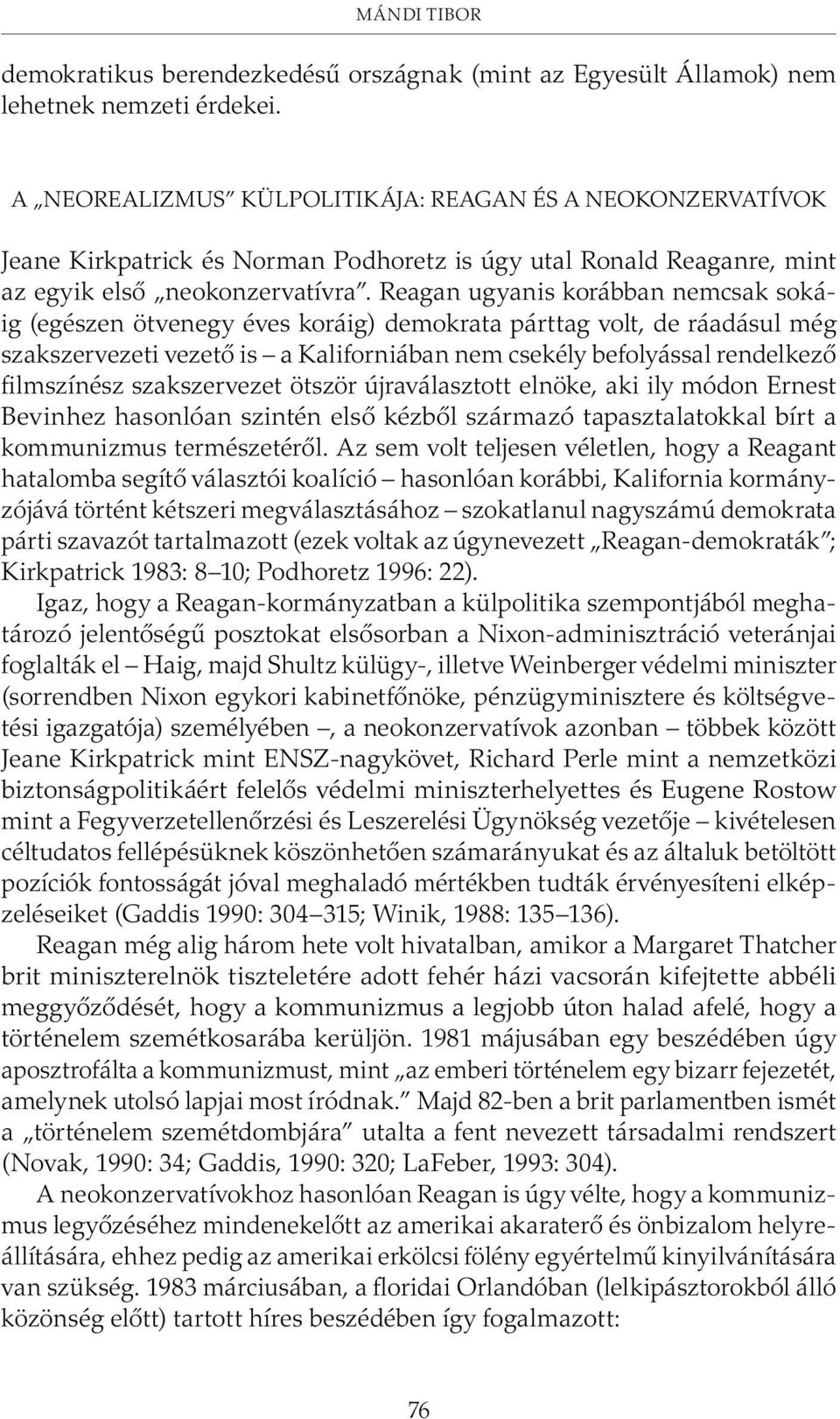 Reagan ugyanis korábban nemcsak sokáig (egészen ötvenegy éves koráig) demokrata párttag volt, de ráadásul még szakszervezeti vezetõ is a Kaliforniában nem csekély befolyással rendelkezõ filmszínész