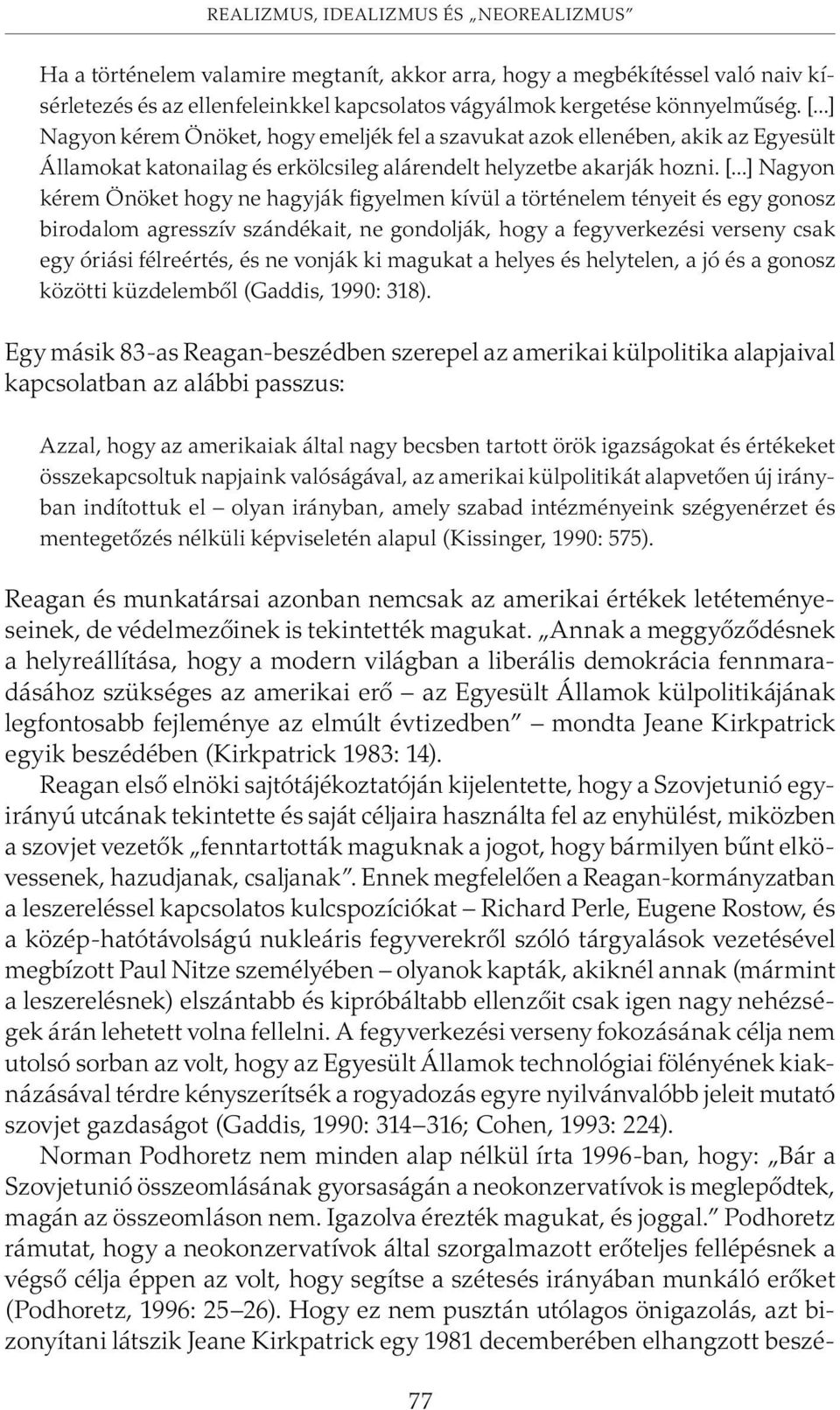 ..] Nagyon kérem Önöket hogy ne hagyják figyelmen kívül a történelem tényeit és egy gonosz birodalom agresszív szándékait, ne gondolják, hogy a fegyverkezési verseny csak egy óriási félreértés, és ne