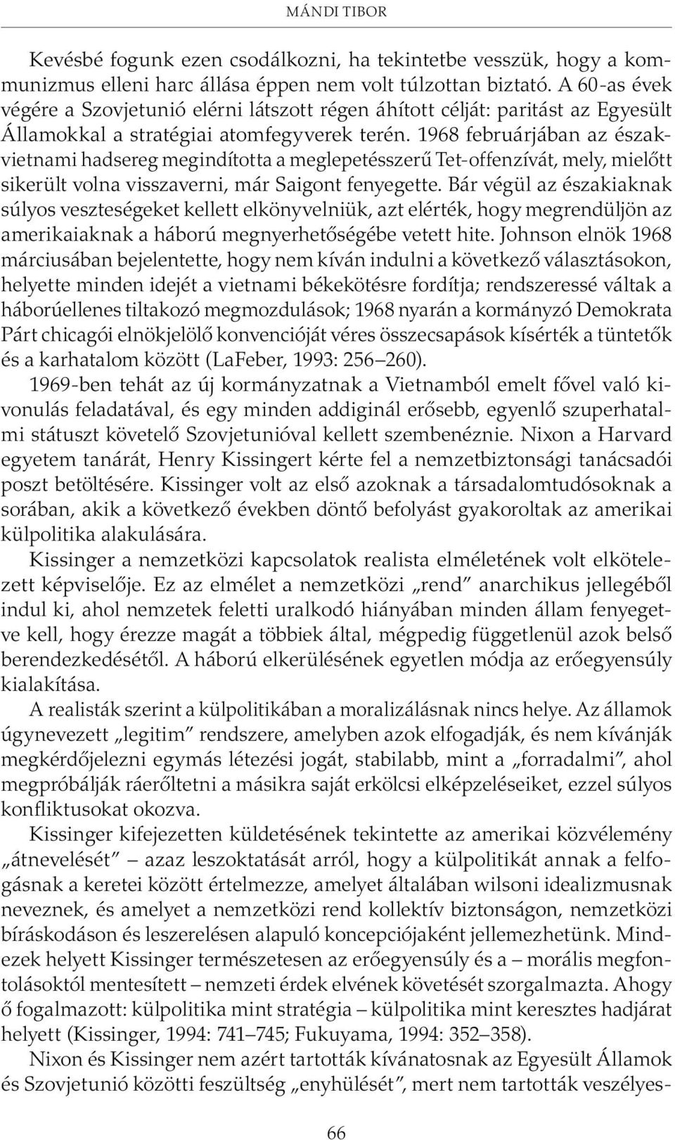 1968 februárjában az észak- vietnami hadsereg megindította a meglepetésszerû Tet-offenzívát, mely, mielõtt sikerült volna visszaverni, már Saigont fenyegette.