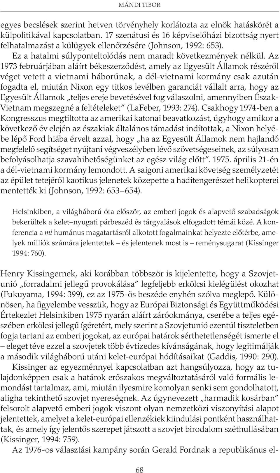 Az 1973 februárjában aláírt békeszerzõdést, amely az Egyesült Államok részérõl véget vetett a vietnami háborúnak, a dél-vietnami kormány csak azután fogadta el, miután Nixon egy titkos levélben