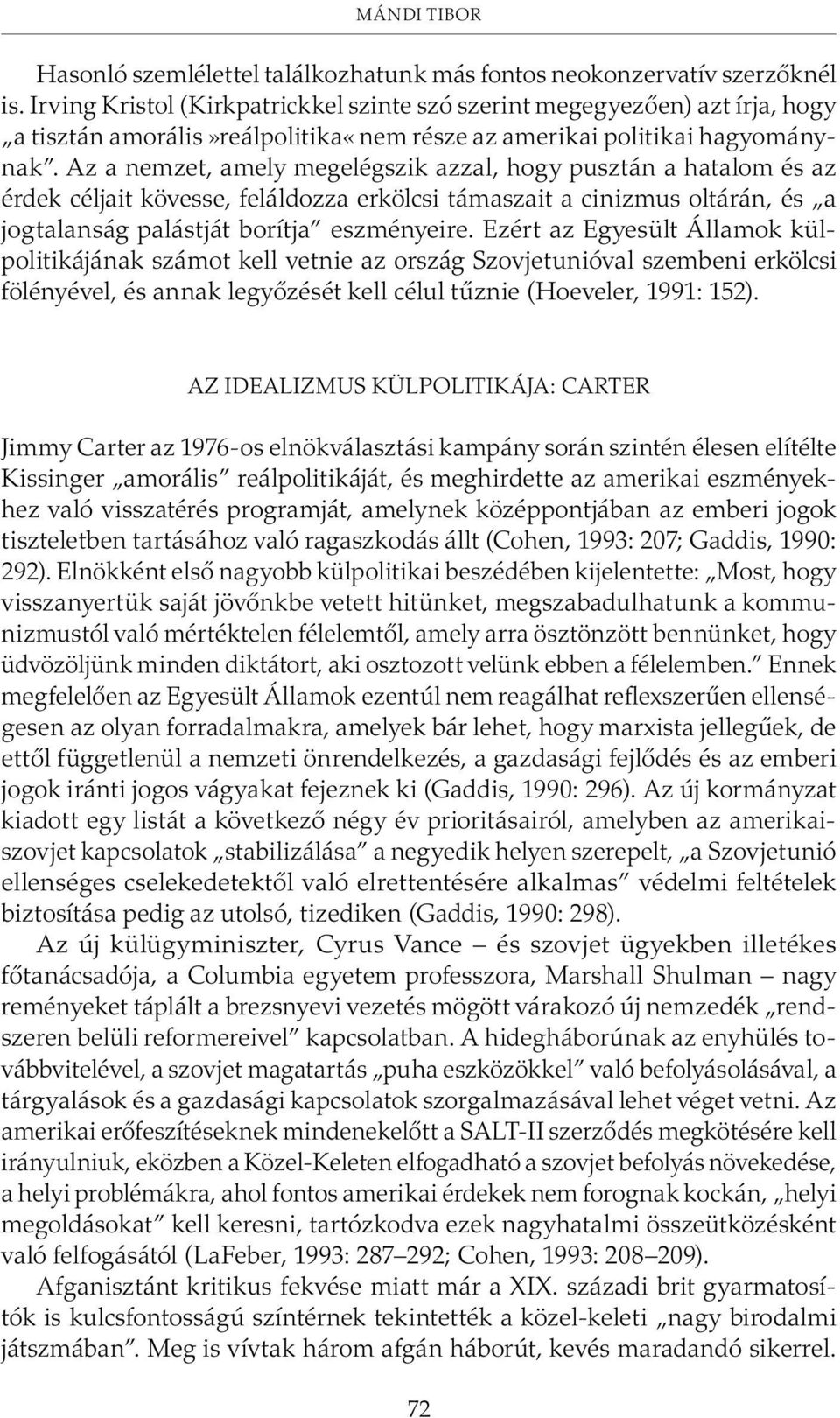 Az a nemzet, amely megelégszik azzal, hogy pusztán a hatalom és az érdek céljait kövesse, feláldozza erkölcsi támaszait a cinizmus oltárán, és a jogtalanság palástját borítja eszményeire.