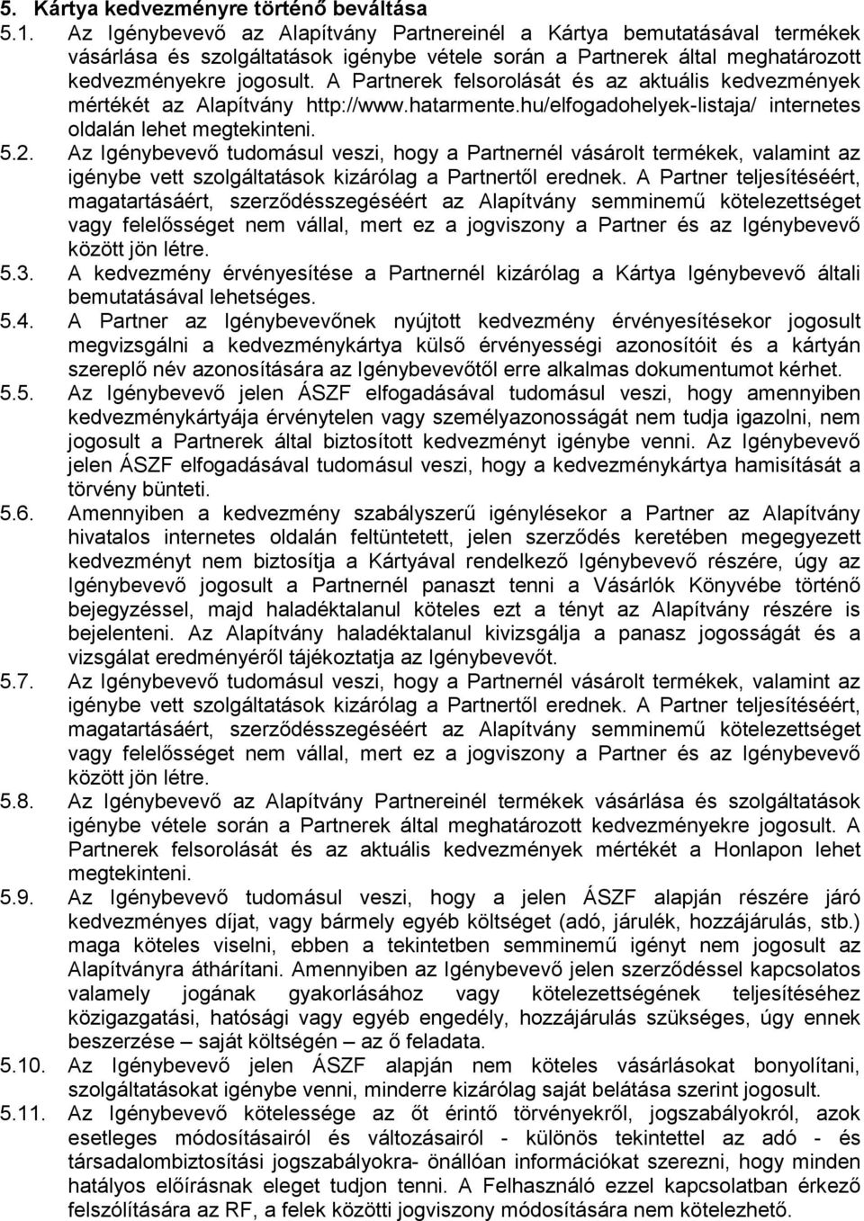 A Partnerek felsorolását és az aktuális kedvezmények mértékét az Alapítvány http://www.hatarmente.hu/elfogadohelyek-listaja/ internetes oldalán lehet megtekinteni. 5.2.