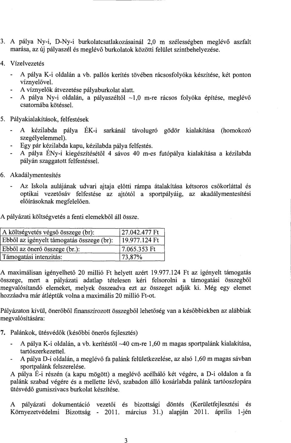 A pálya Ny-i oldalán, a pályaszéltől ~l,o m-re rácsos folyóka építése, meglévő csatomába kötéssel. 5.