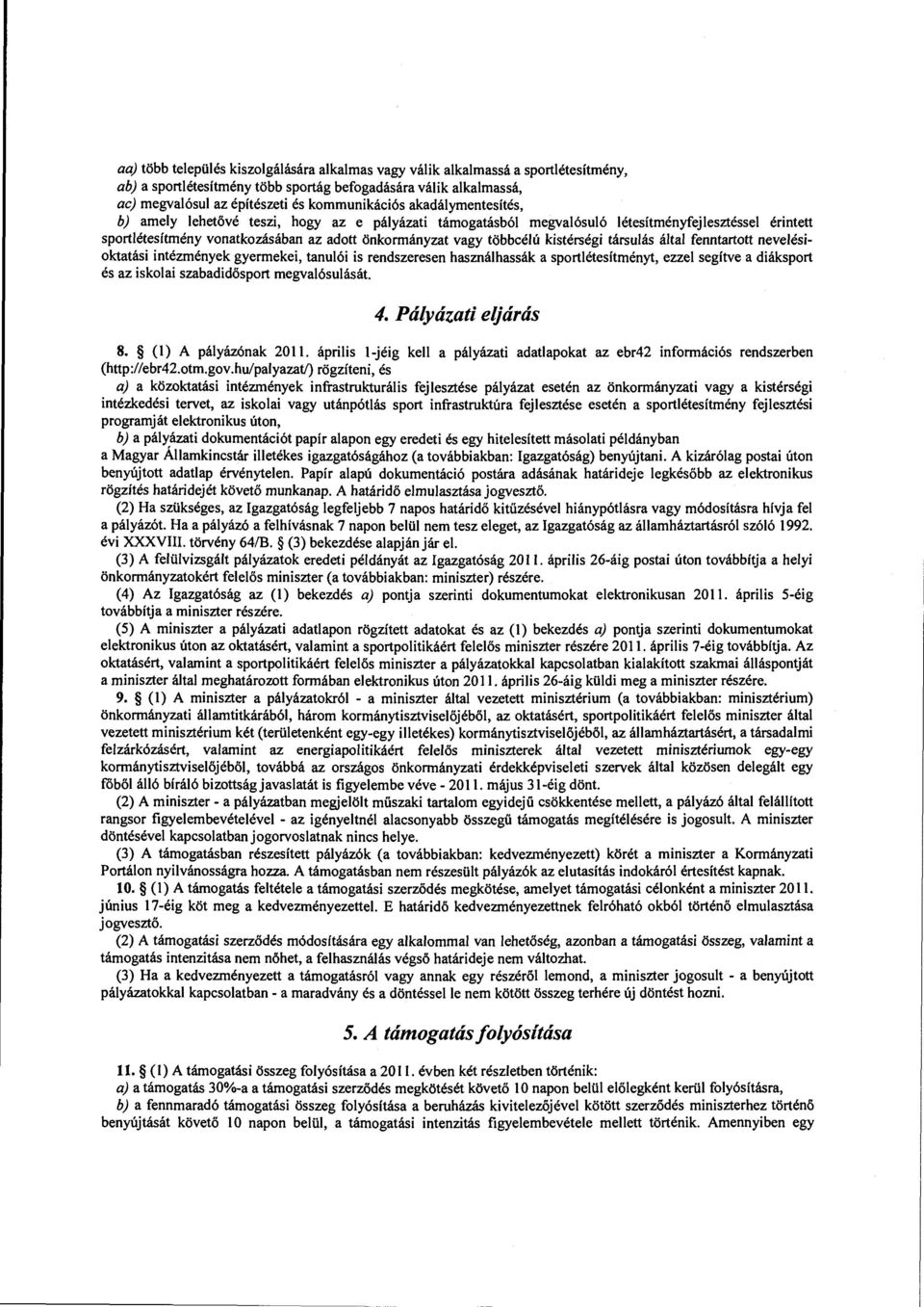 kistérségi társulás által fenntartott nevelésioktatási intézmények gyermekei, tanulói is rendszeresen használhassák a sportlétesítményt, ezzel segítve a diáksport és az iskolai szabadidősport