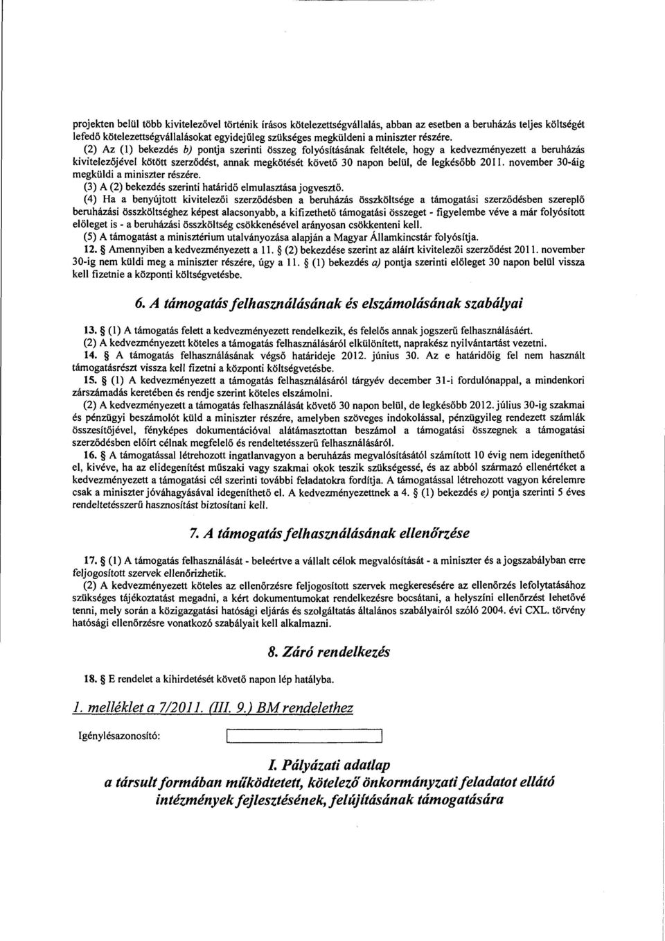 (2) Az (l) bekezdés b) pontja szerinti összeg folyósításának feltétele, hogy a kedvezményezett a beruházás kivitelezőjével kötött szerzödést, annak megkötését követő 30 napon belül, de legkésöbb 2011.