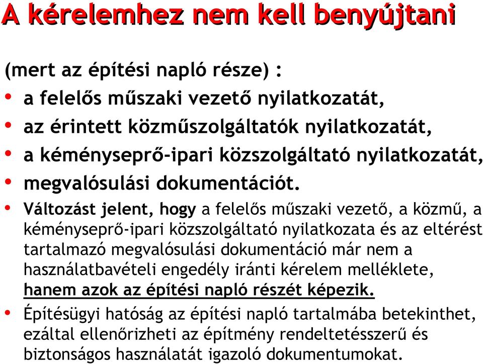 Változást jelent, hogy a felelős műszaki vezető, a közmű, a kéményseprő-ipari közszolgáltató nyilatkozata és az eltérést tartalmazó megvalósulási dokumentáció már