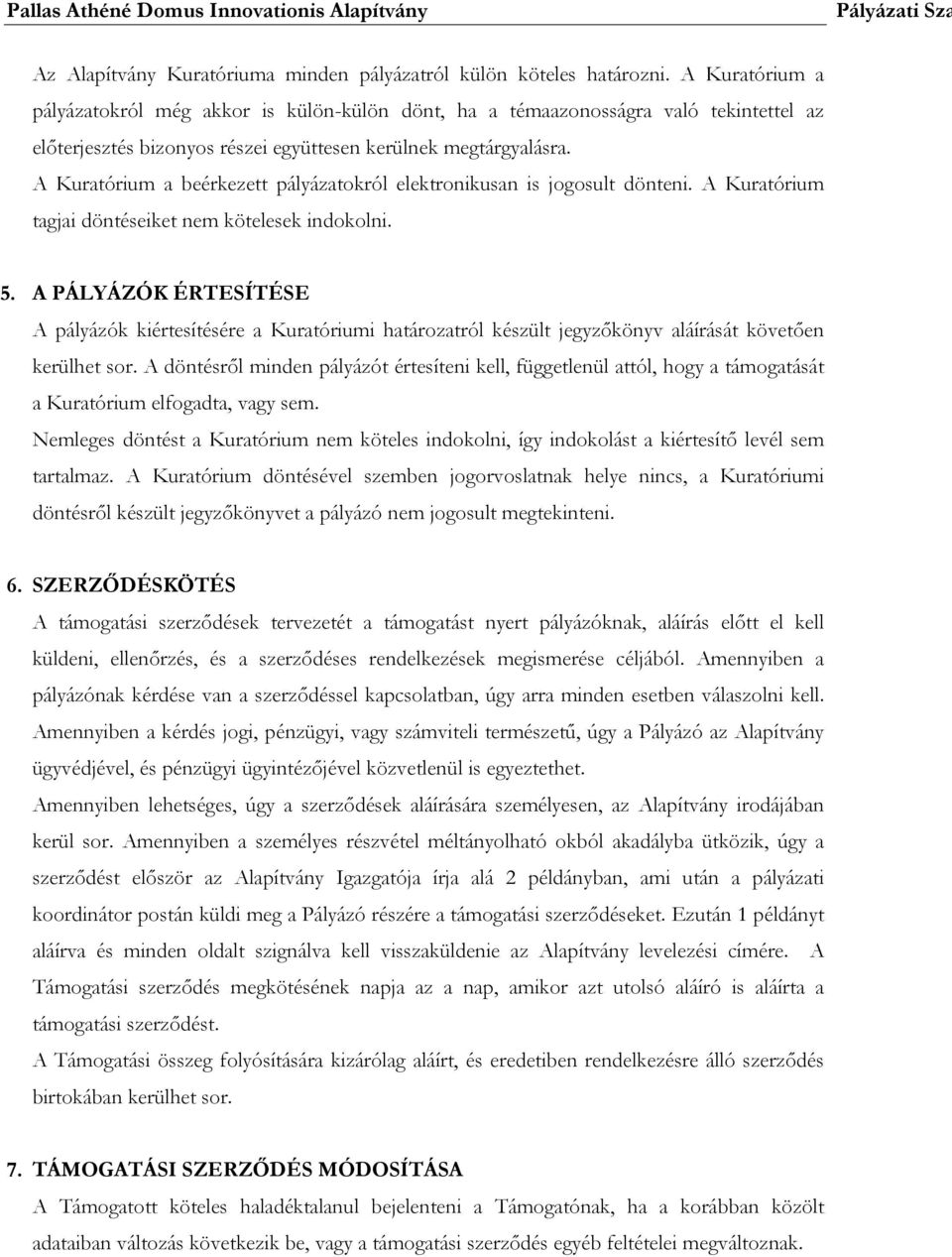 A Kuratórium a beérkezett pályázatokról elektronikusan is jogosult dönteni. A Kuratórium tagjai döntéseiket nem kötelesek indokolni. 5.