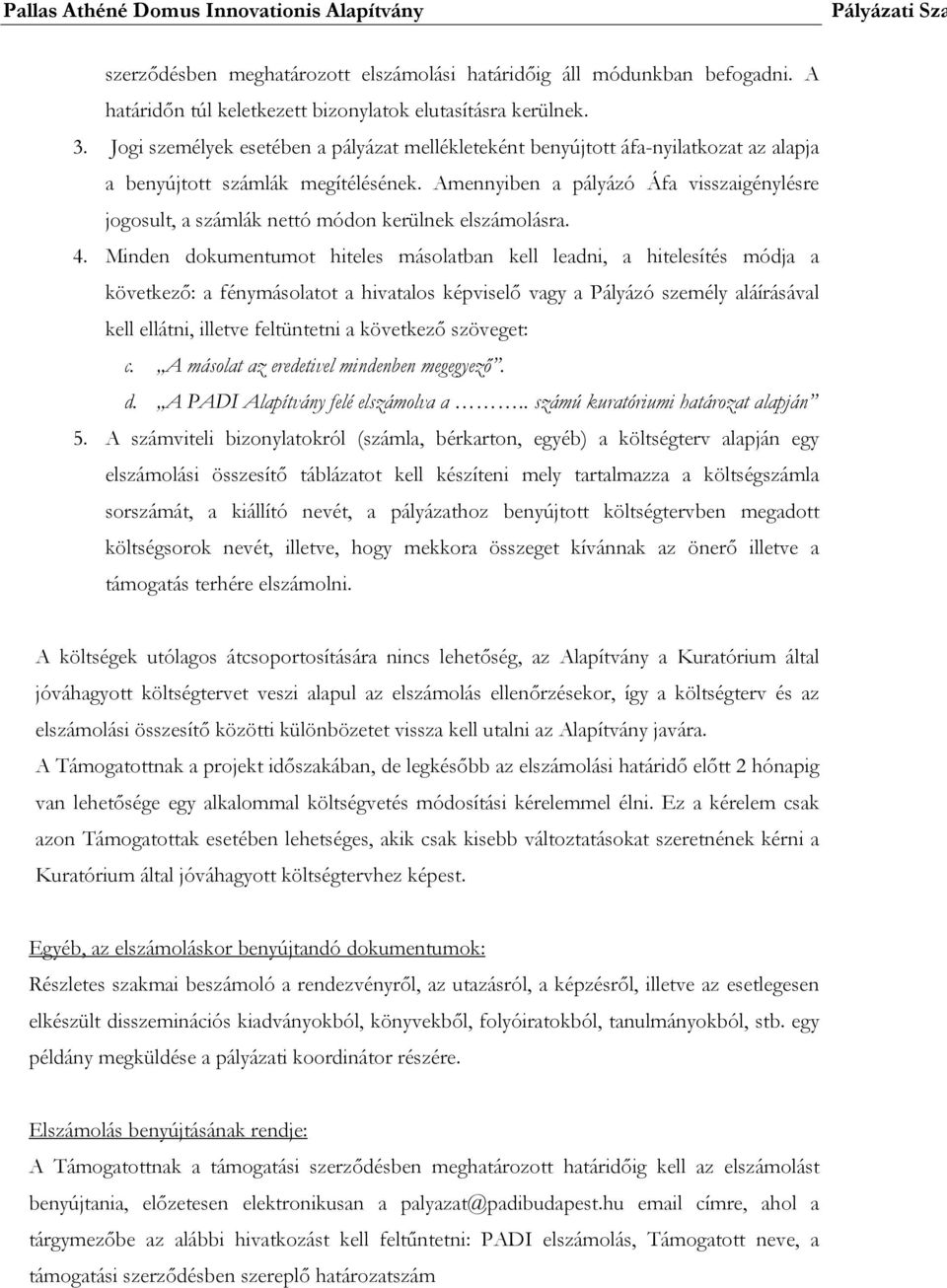 Amennyiben a pályázó Áfa visszaigénylésre jogosult, a számlák nettó módon kerülnek elszámolásra. 4.