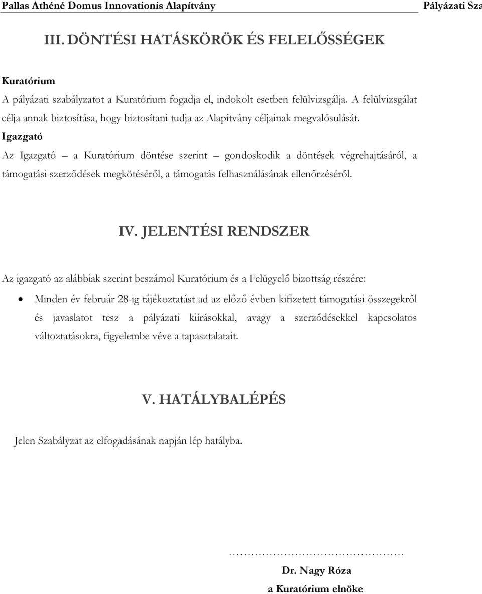 Igazgató Az Igazgató a Kuratórium döntése szerint gondoskodik a döntések végrehajtásáról, a támogatási szerződések megkötéséről, a támogatás felhasználásának ellenőrzéséről. IV.