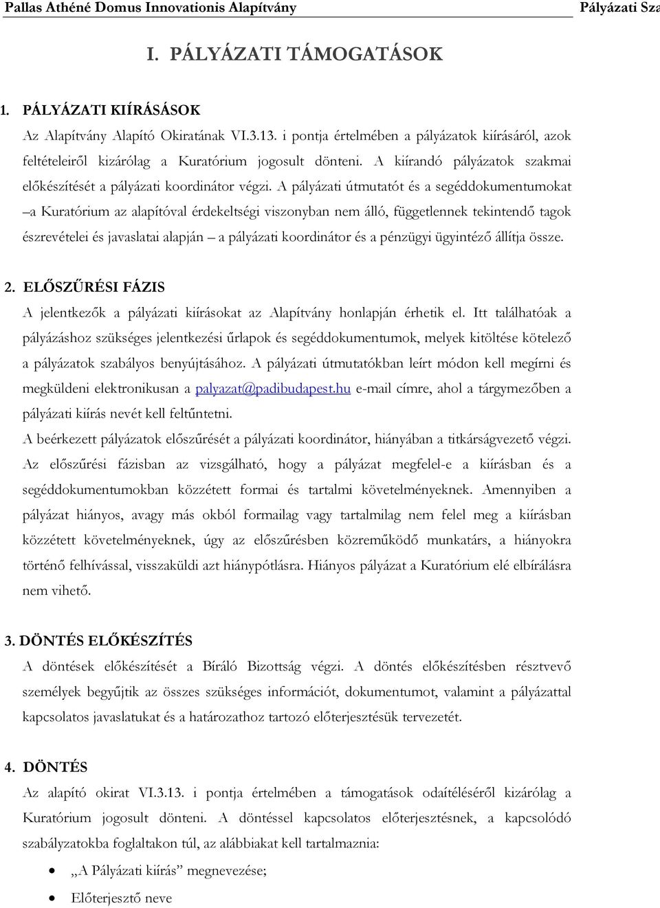 A pályázati útmutatót és a segéddokumentumokat a Kuratórium az alapítóval érdekeltségi viszonyban nem álló, függetlennek tekintendő tagok észrevételei és javaslatai alapján a pályázati koordinátor és