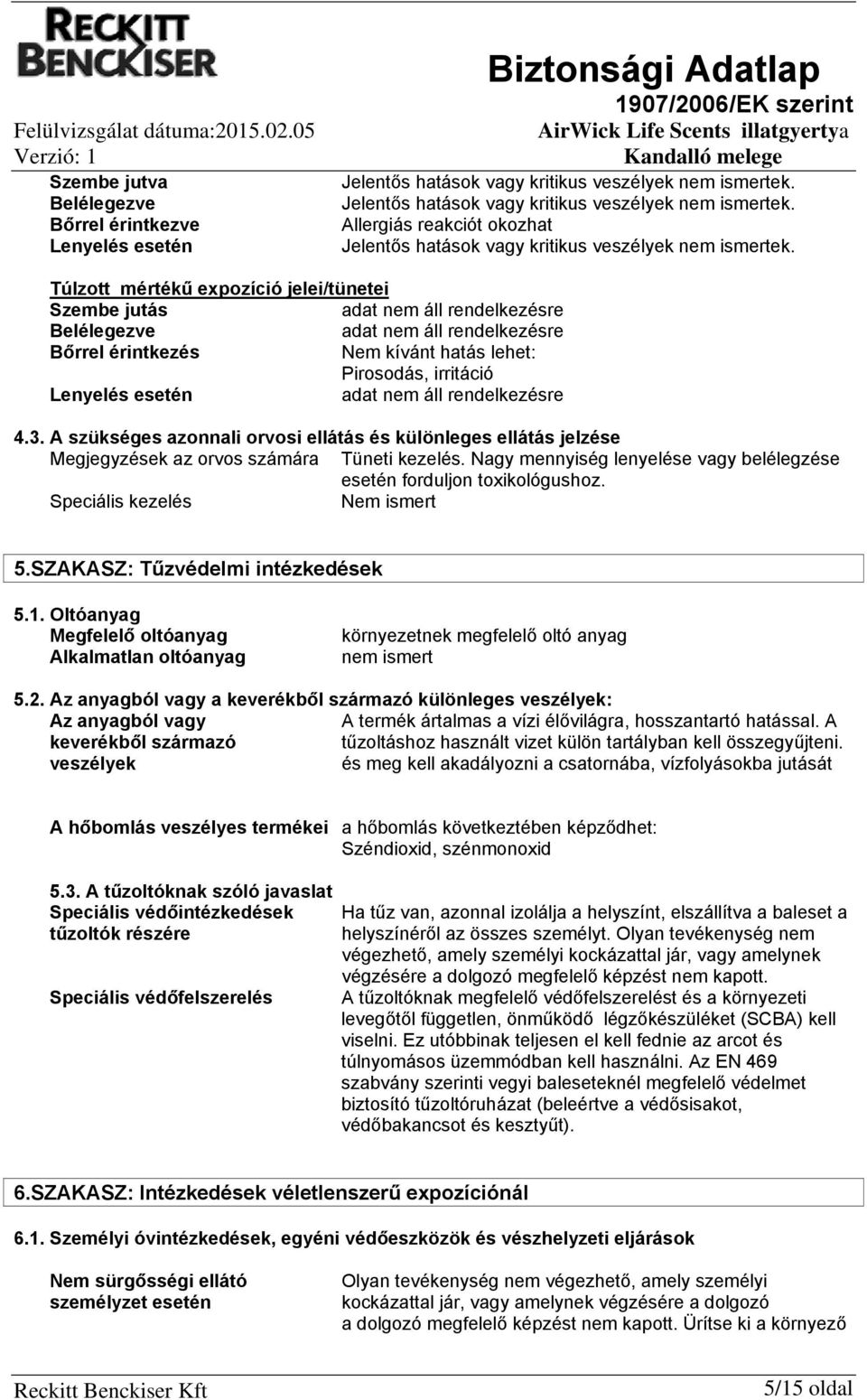 Nagy mennyiség lenyelése vagy belélegzése esetén forduljon toxikológushoz. Speciális kezelés Nem ismert 5.SZAKASZ: Tűzvédelmi intézkedések 5.1.